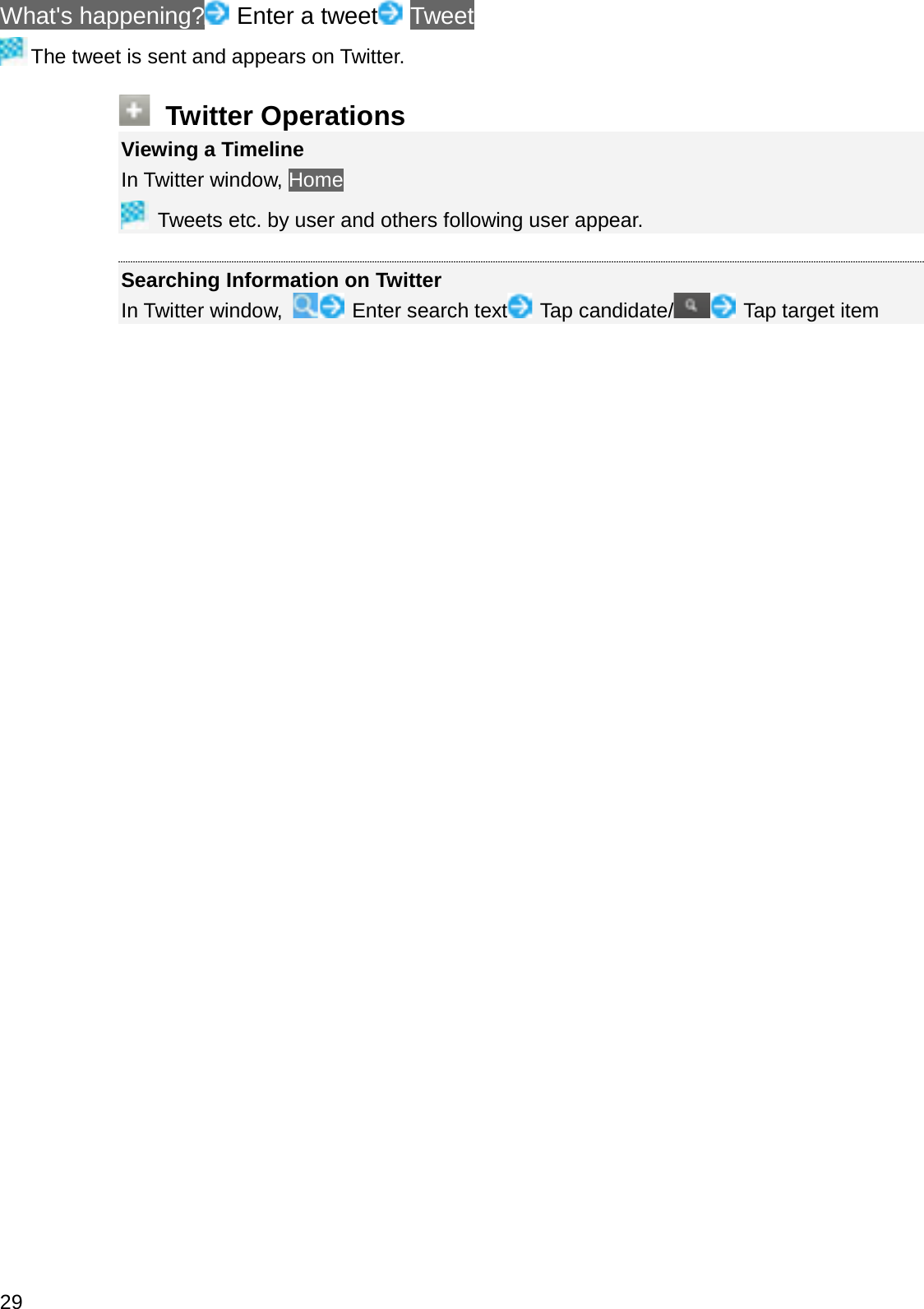 What&apos;s happening? Enter a tweet TweetThe tweet is sent and appears on Twitter.Twitter OperationsViewing a TimelineIn Twitter window, HomeTweets etc. by user and others following user appear.Searching Information on TwitterIn Twitter window,  Enter search text Tap candidate/ Tap target item29