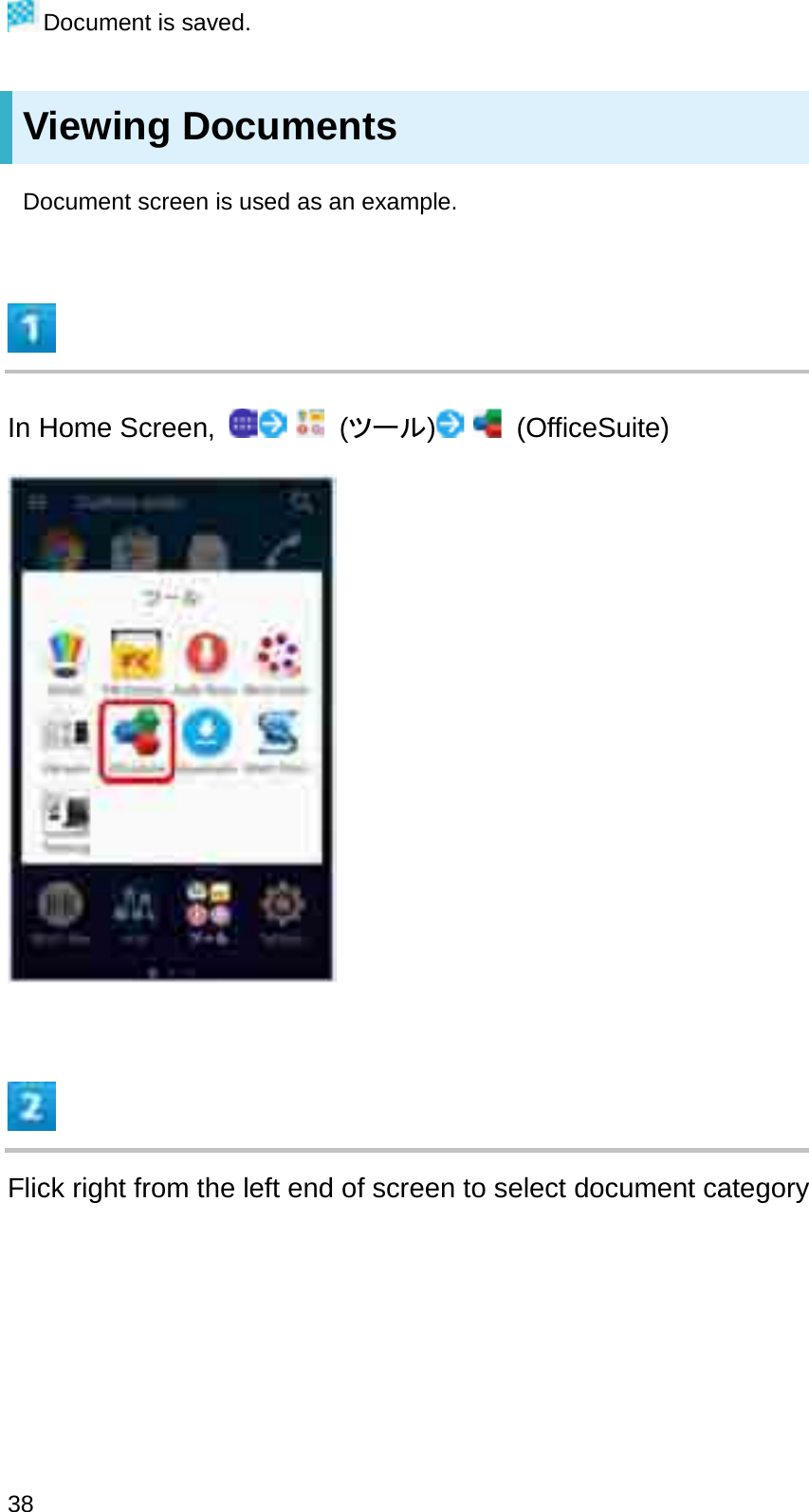 Document is saved.Viewing DocumentsDocument screen is used as an example.In Home Screen,  (䝒䞊䝹)(OfficeSuite)Flick right from the left end of screen to select document category38