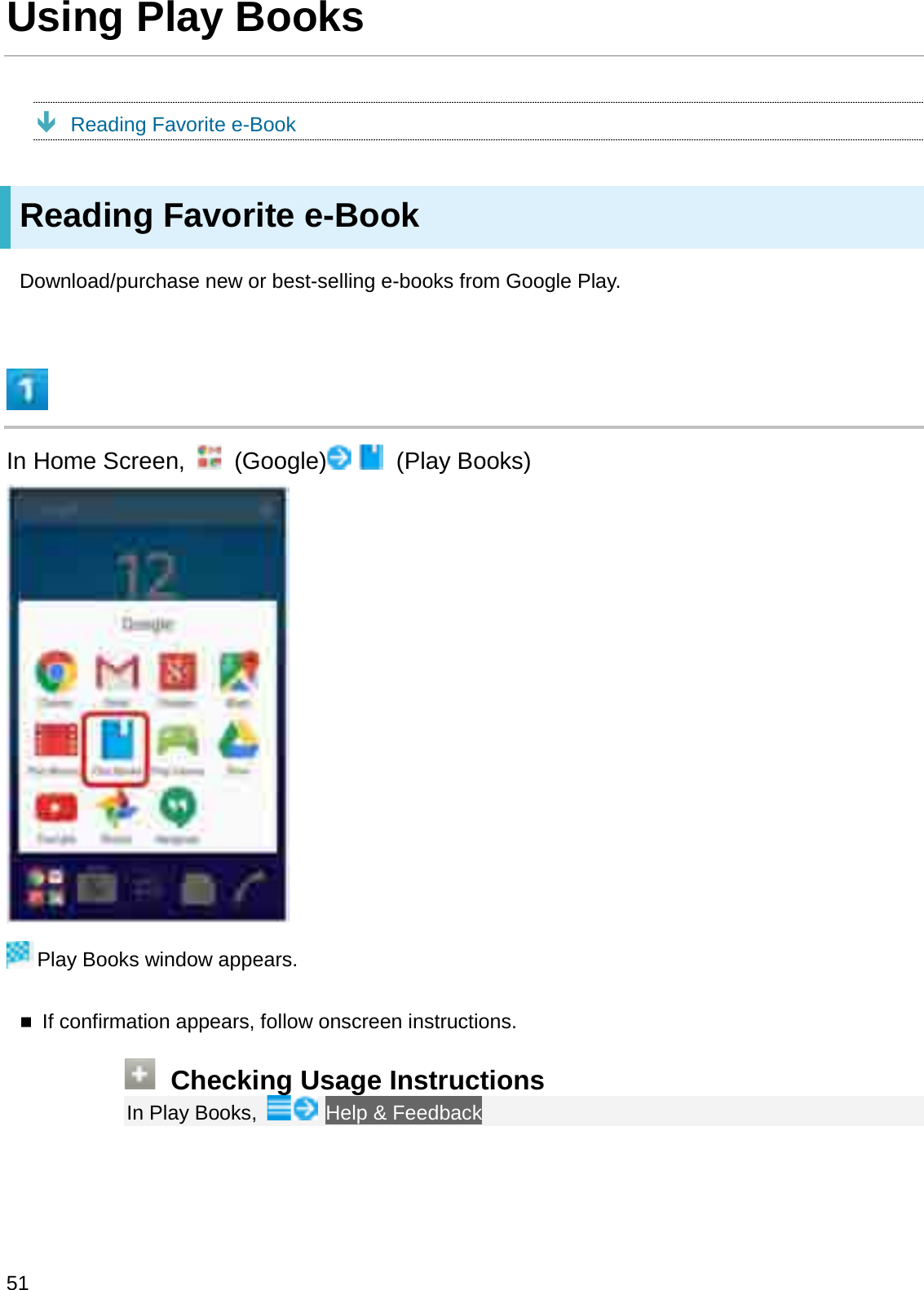 Using Play BooksÐReading Favorite e-BookReading Favorite e-BookDownload/purchase new or best-selling e-books from Google Play.In Home Screen,  (Google) (Play Books)Play Books window appears.If confirmation appears, follow onscreen instructions.Checking Usage InstructionsIn Play Books,  Help &amp; Feedback51