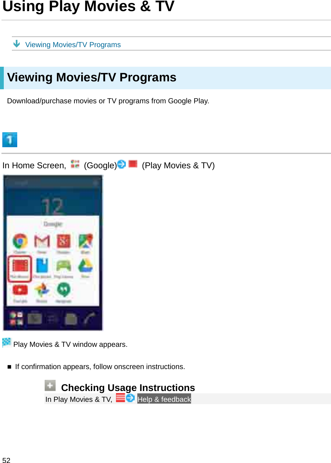 Using Play Movies &amp; TVÐViewing Movies/TV ProgramsViewing Movies/TV ProgramsDownload/purchase movies or TV programs from Google Play.In Home Screen,  (Google) (Play Movies &amp; TV)Play Movies &amp; TV window appears.If confirmation appears, follow onscreen instructions.Checking Usage InstructionsIn Play Movies &amp; TV,  Help &amp; feedback52