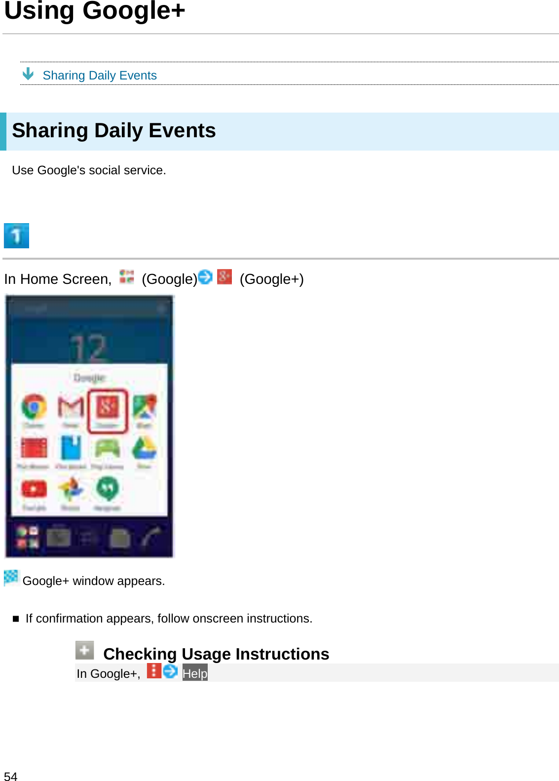 Using Google+ÐSharing Daily EventsSharing Daily EventsUse Google&apos;s social service.In Home Screen,  (Google) (Google+)Google+ window appears.If confirmation appears, follow onscreen instructions.Checking Usage InstructionsIn Google+,  Help54