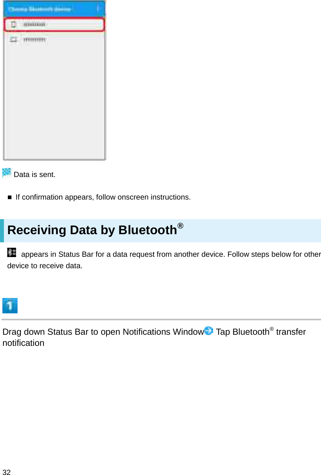 Data is sent.If confirmation appears, follow onscreen instructions.Receiving Data by Bluetooth®appears in Status Bar for a data request from another device. Follow steps below for other device to receive data.Drag down Status Bar to open Notifications Window Tap Bluetooth®transfer notification32