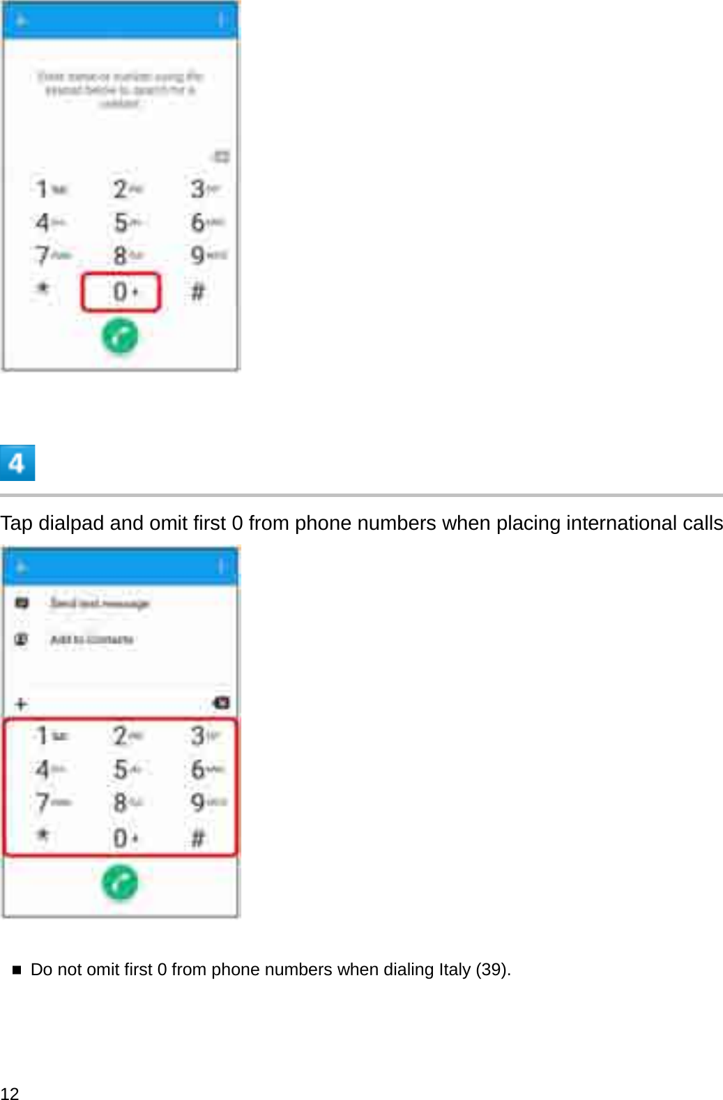 Tap dialpad and omit first 0 from phone numbers when placing international callsDo not omit first 0 from phone numbers when dialing Italy (39).12