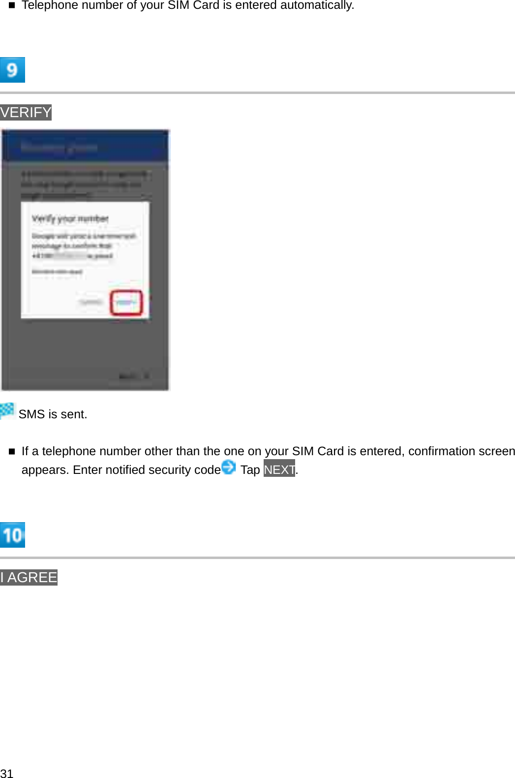 Telephone number of your SIM Card is entered automatically.VERIFYSMS is sent.If a telephone number other than the one on your SIM Card is entered, confirmation screen appears. Enter notified security code Tap NEXT.I AGREE31