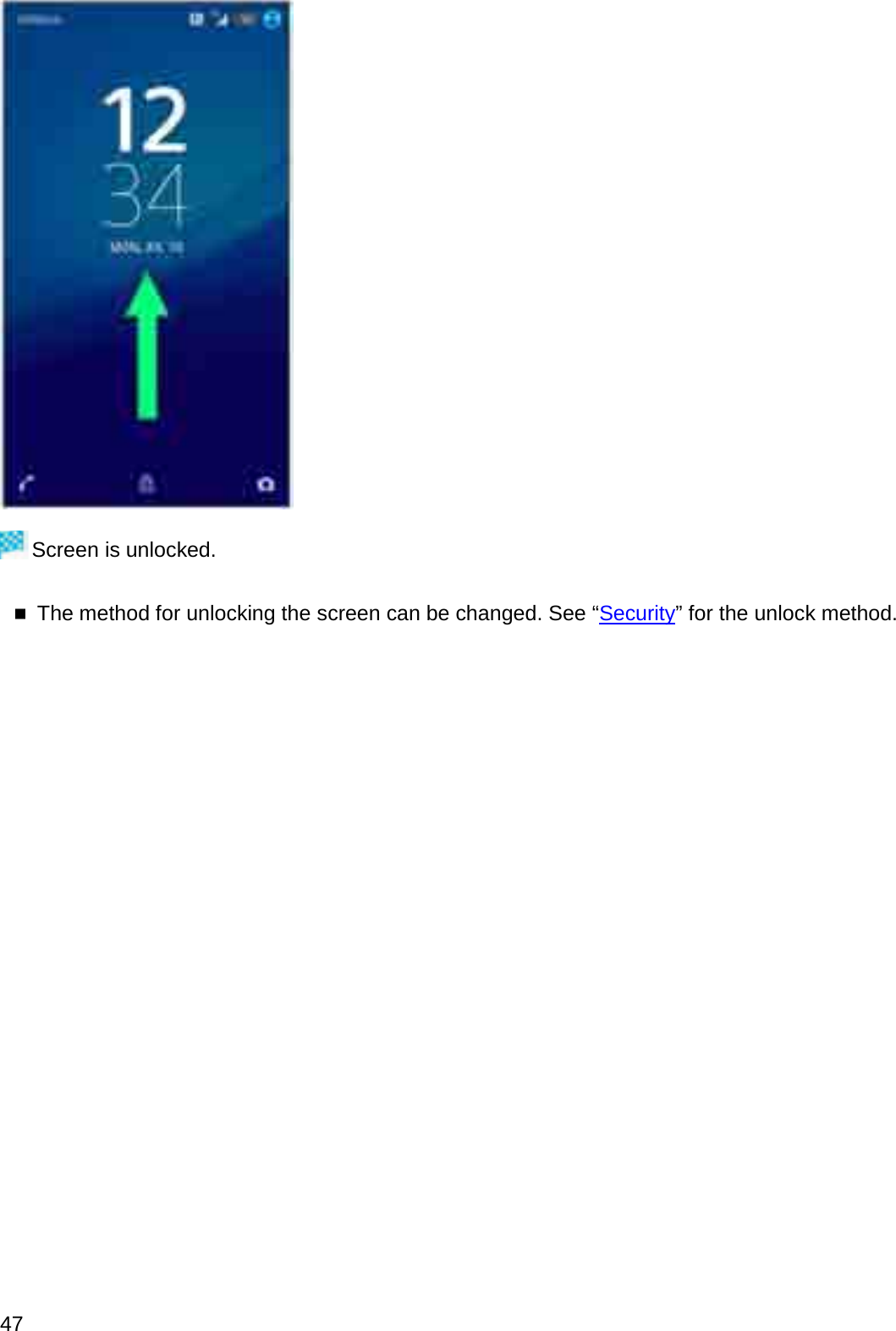 Screen is unlocked.The method for unlocking the screen can be changed. See “Security” for the unlock method.47