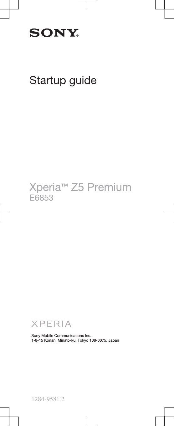 Startup guideXperia™ Z5 PremiumE6853Sony Mobile Communications Inc.1-8-15 Konan, Minato-ku, Tokyo 108-0075, Japan1284-9581.2