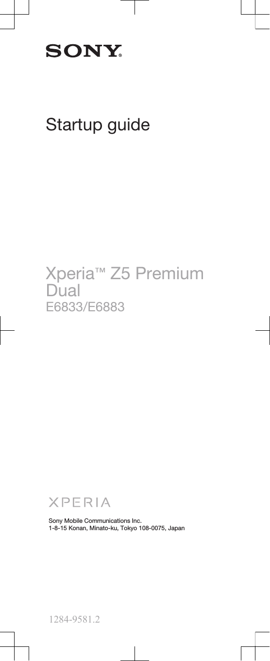 Startup guideXperia™ Z5 PremiumDualE6833/E6883Sony Mobile Communications Inc.1-8-15 Konan, Minato-ku, Tokyo 108-0075, Japan1284-9581.2