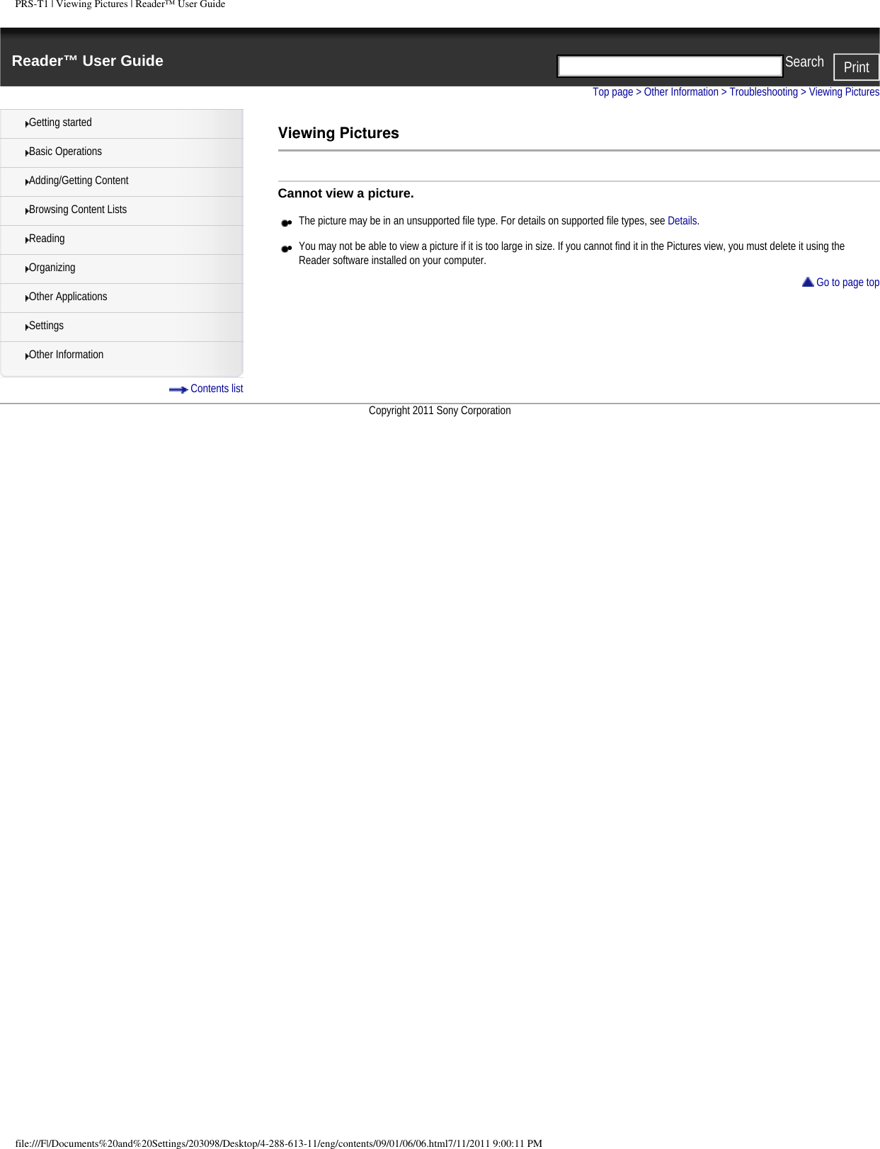 PRS-T1 | Viewing Pictures | Reader&trade; User GuideReader&trade; User Guide PrintSearch  Getting startedBasic OperationsAdding/Getting ContentBrowsing Content ListsReadingOrganizingOther ApplicationsSettingsOther Information Contents listTop page > Other Information > Troubleshooting > Viewing PicturesViewing PicturesCannot view a picture.●     The picture may be in an unsupported file type. For details on supported file types, see Details.●     You may not be able to view a picture if it is too large in size. If you cannot find it in the Pictures view, you must delete it using the Reader software installed on your computer. Go to page topCopyright 2011 Sony Corporationfile:///F|/Documents%20and%20Settings/203098/Desktop/4-288-613-11/eng/contents/09/01/06/06.html7/11/2011 9:00:11 PM