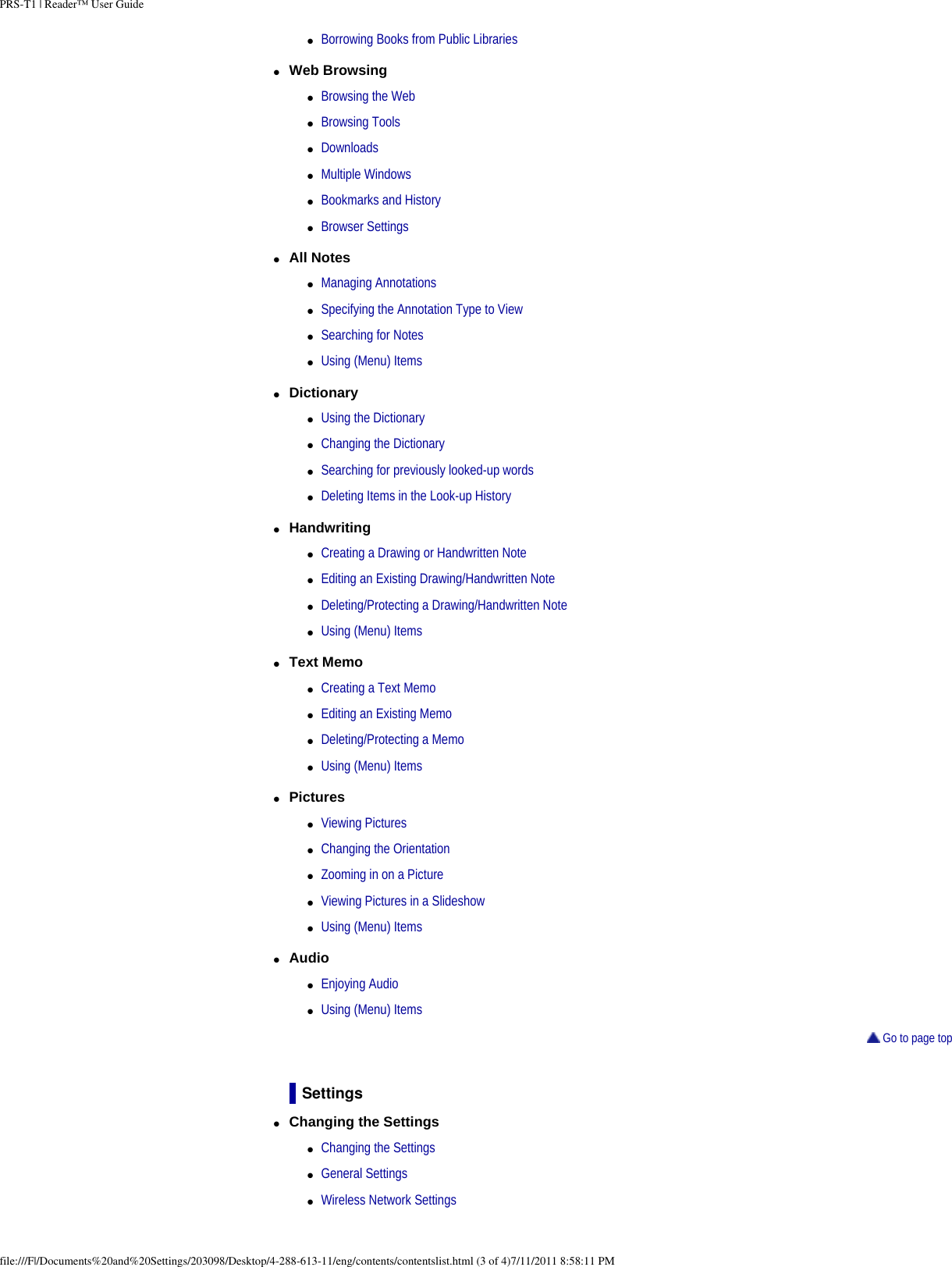 PRS-T1 | Reader&trade; User Guide●     Borrowing Books from Public Libraries●     Web Browsing ●     Browsing the Web●     Browsing Tools●     Downloads●     Multiple Windows●     Bookmarks and History●     Browser Settings●     All Notes ●     Managing Annotations●     Specifying the Annotation Type to View●     Searching for Notes●     Using (Menu) Items●     Dictionary ●     Using the Dictionary●     Changing the Dictionary●     Searching for previously looked-up words●     Deleting Items in the Look-up History●     Handwriting ●     Creating a Drawing or Handwritten Note●     Editing an Existing Drawing/Handwritten Note●     Deleting/Protecting a Drawing/Handwritten Note●     Using (Menu) Items●     Text Memo ●     Creating a Text Memo●     Editing an Existing Memo●     Deleting/Protecting a Memo●     Using (Menu) Items●     Pictures ●     Viewing Pictures●     Changing the Orientation●     Zooming in on a Picture●     Viewing Pictures in a Slideshow●     Using (Menu) Items●     Audio ●     Enjoying Audio●     Using (Menu) Items Go to page topSettings●     Changing the Settings ●     Changing the Settings●     General Settings●     Wireless Network Settingsfile:///F|/Documents%20and%20Settings/203098/Desktop/4-288-613-11/eng/contents/contentslist.html (3 of 4)7/11/2011 8:58:11 PM