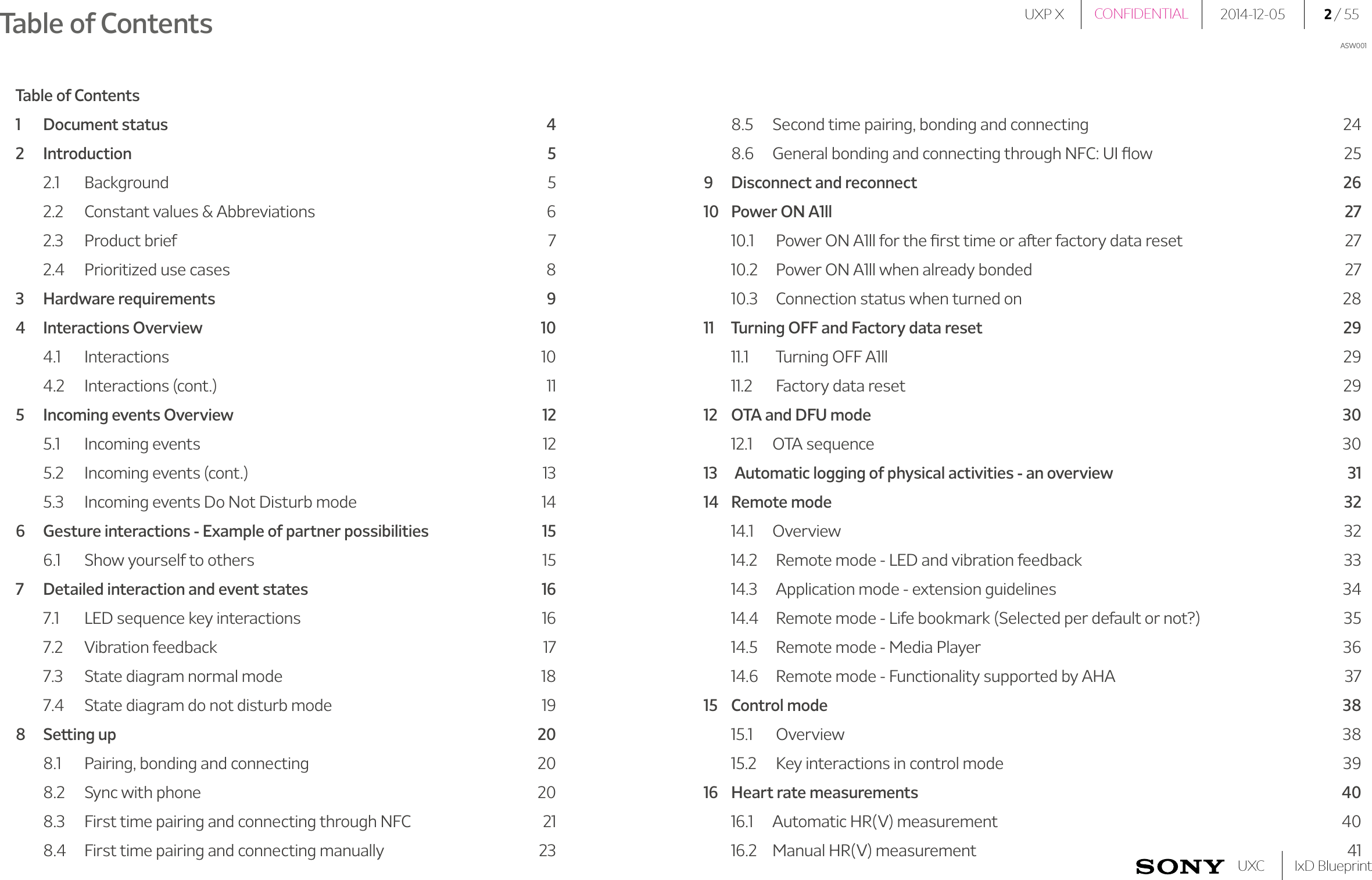 UXP X 2014-12-05 2 / 55IxD BlueprintUXCCONFIDENTIALASW001Table of Contents1  Document status  42 Introduction  52.1 Background  52.2  Constant values &amp; Abbreviations  62.3  Product brief  72.4  Prioritized use cases  83  Hardware requirements  94  Interactions Overview  104.1 Interactions  104.2  Interactions (cont.)  115  Incoming events Overview  125.1  Incoming events   125.2  Incoming events (cont.)  135.3  Incoming events Do Not Disturb mode  146  Gesture interactions - Example of partner possibilities  156.1  Show yourself to others  157  Detailed interaction and event states  167.1  LED sequence key interactions  167.2  Vibration feedback  177.3  State diagram normal mode  187.4  State diagram do not disturb mode  198  Setting up  208.1  Pairing, bonding and connecting  208.2  Sync with phone  208.3  First time pairing and connecting through NFC   218.4  First time pairing and connecting manually   238.5  Second time pairing, bonding and connecting    248.6  General bonding and connecting through NFC: UI ﬂow  259  Disconnect and reconnect  2610  Power ON A1ll   2710.1   Power ON A1ll for the ﬁrst time or after factory data reset  2710.2   Power ON A1ll when already bonded  2710.3   Connection status when turned on  2811  Turning OFF and Factory data reset  2911.1   Turning OFF A1ll  2911.2   Factory data reset  2912  OTA and DFU mode  3012.1  OTA sequence  3013   Automatic logging of physical activities - an overview  3114  Remote mode  3214.1 Overview  3214.2   Remote mode - LED and vibration feedback  3314.3   Application mode - extension guidelines  3414.4   Remote mode - Life bookmark (Selected per default or not?)  3514.5   Remote mode - Media Player   3614.6   Remote mode - Functionality supported by AHA   3715  Control mode  3815.1   Overview  3815.2   Key interactions in control mode  3916  Heart rate measurements  4016.1  Automatic HR(V) measurement  4016.2  Manual HR(V) measurement  41Table of Contents