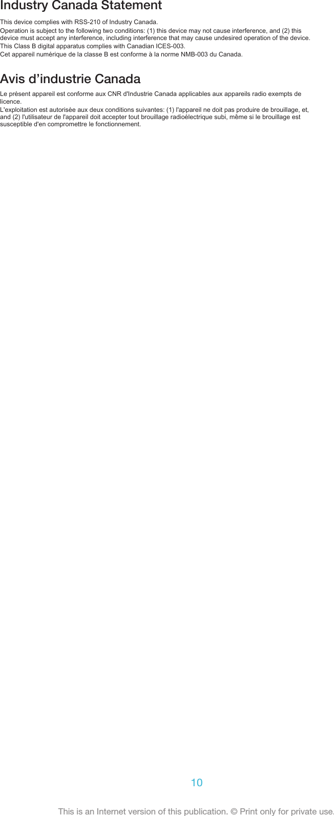 Industry Canada StatementThis device complies with RSS-210 of Industry Canada.Operation is subject to the following two conditions: (1) this device may not cause interference, and (2) thisdevice must accept any interference, including interference that may cause undesired operation of the device.This Class B digital apparatus complies with Canadian ICES-003.Cet appareil numérique de la classe B est conforme à la norme NMB-003 du Canada.Avis d’industrie CanadaLe présent appareil est conforme aux CNR d&apos;Industrie Canada applicables aux appareils radio exempts delicence.L&apos;exploitation est autorisée aux deux conditions suivantes: (1) l&apos;appareil ne doit pas produire de brouillage, et,and (2) l&apos;utilisateur de l&apos;appareil doit accepter tout brouillage radioélectrique subi, même si le brouillage estsusceptible d&apos;en compromettre le fonctionnement.10This is an Internet version of this publication. © Print only for private use.