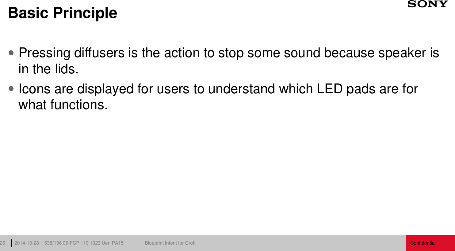 Confidential 538/196 05-FCP 119 1023 Uen PA15  Blueprint Intent for Croft 2014-10-28 26 Basic Principle Pressing diffusers is the action to stop some sound because speaker is in the lids. Icons are displayed for users to understand which LED pads are for what functions. 