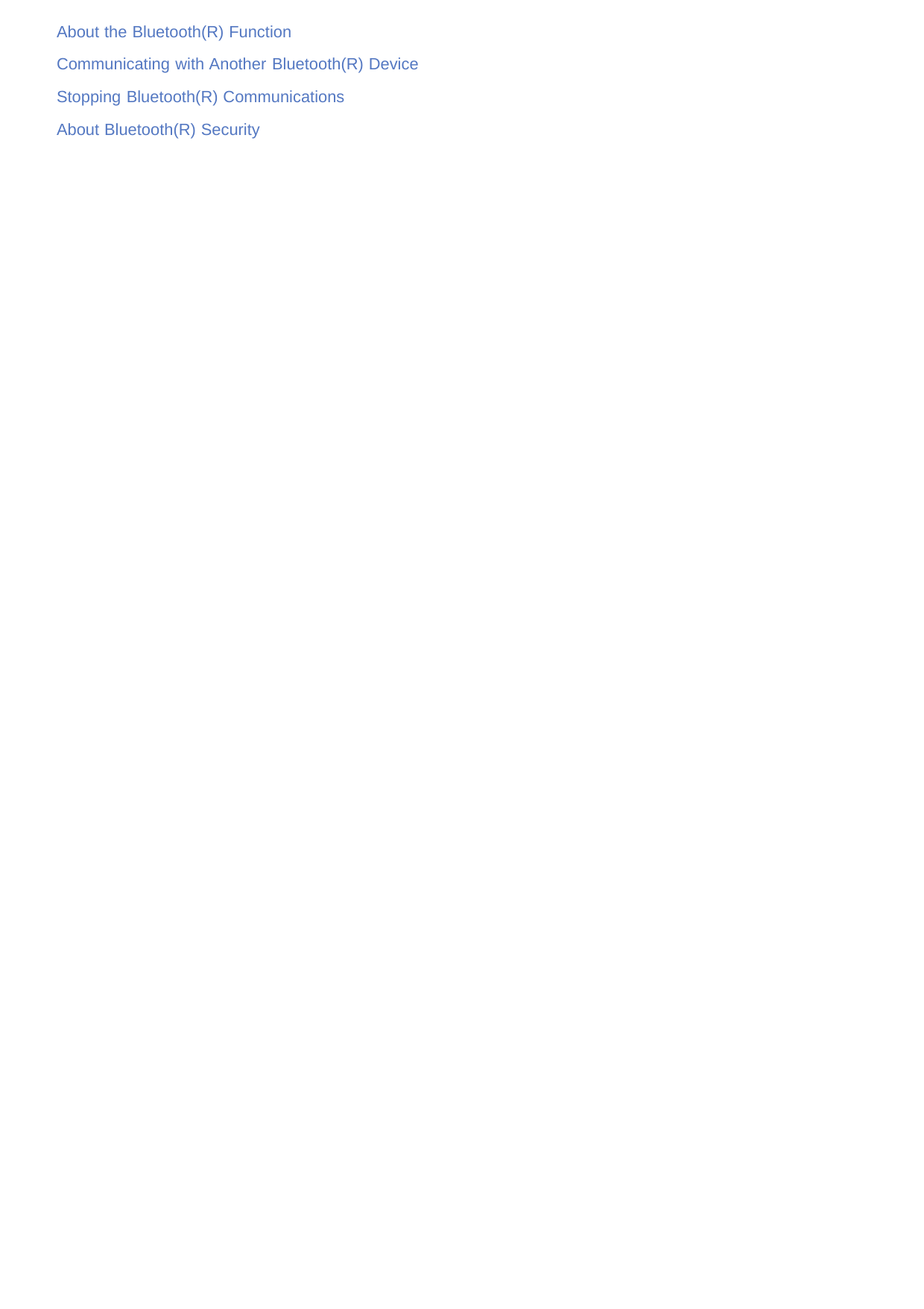 About the Bluetooth(R) FunctionCommunicating with Another Bluetooth(R) DeviceStopping Bluetooth(R) CommunicationsAbout Bluetooth(R) Security