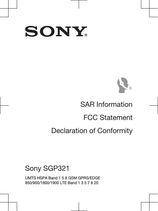 SAR InformationFCC StatementDeclaration of ConformitySony SGP321 UMTS HSPA Band 1 5 8 GSM GPRS/EDGE850/900/1800/1900 LTE Band 1 3 5 7 8 20