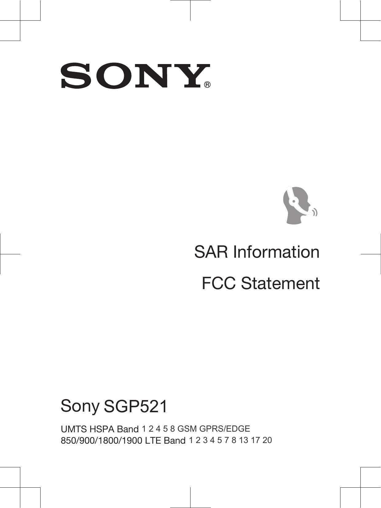 SAR InformationFCC StatementDeclaration of ConformitySony SGP321 UMTS HSPA Band 1 5 8 GSM GPRS/EDGE850/900/1800/1900 LTE Band 1 3 5 7 8 20SGP5211 2 4 5 8 GSM GPRS/EDGE1 2 3 4 5 7 8 13 17 20