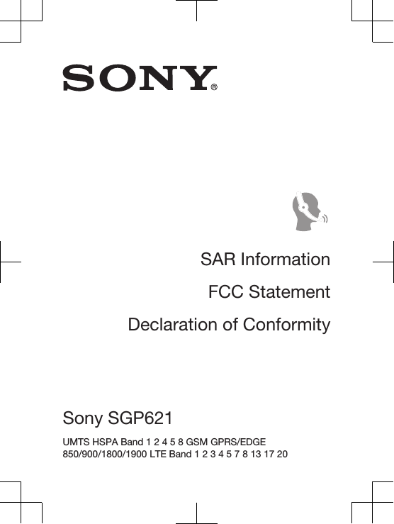 SAR InformationFCC StatementDeclaration of ConformitySony SGP621 UMTS HSPA Band 1 2 4 5 8 GSM GPRS/EDGE850/900/1800/1900 LTE Band 1 2 3 4 5 7 8 13 17 20