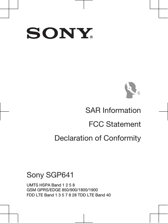 SAR InformationFCC StatementDeclaration of ConformitySony SGP641 UMTS HSPA Band 1 2 5 8 GSM GPRS/EDGE 850/900/1800/1900 FDD LTE Band 1 3 5 7 8 28 TDD LTE Band 40 