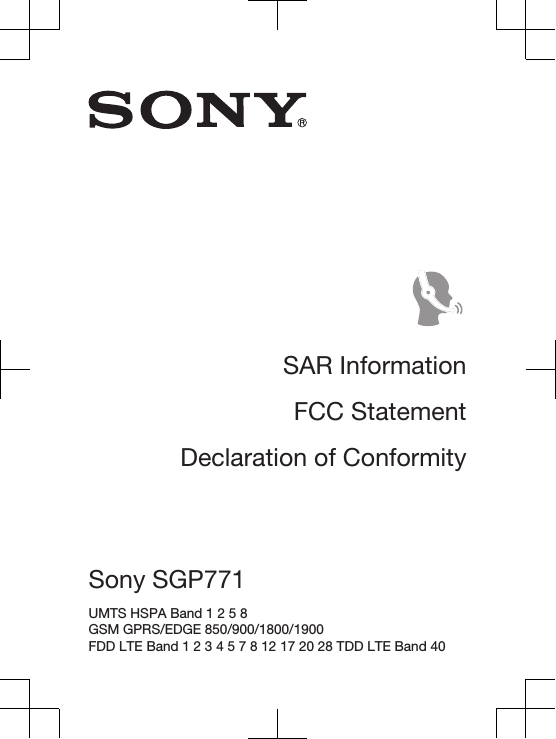 SAR InformationFCC StatementDeclaration of ConformitySony SGP771 UMTS HSPA Band 1 2 5 8 GSM GPRS/EDGE 850/900/1800/1900 FDD LTE Band 1 2 3 4 5 7 8 12 17 20 28 TDD LTE Band 40 
