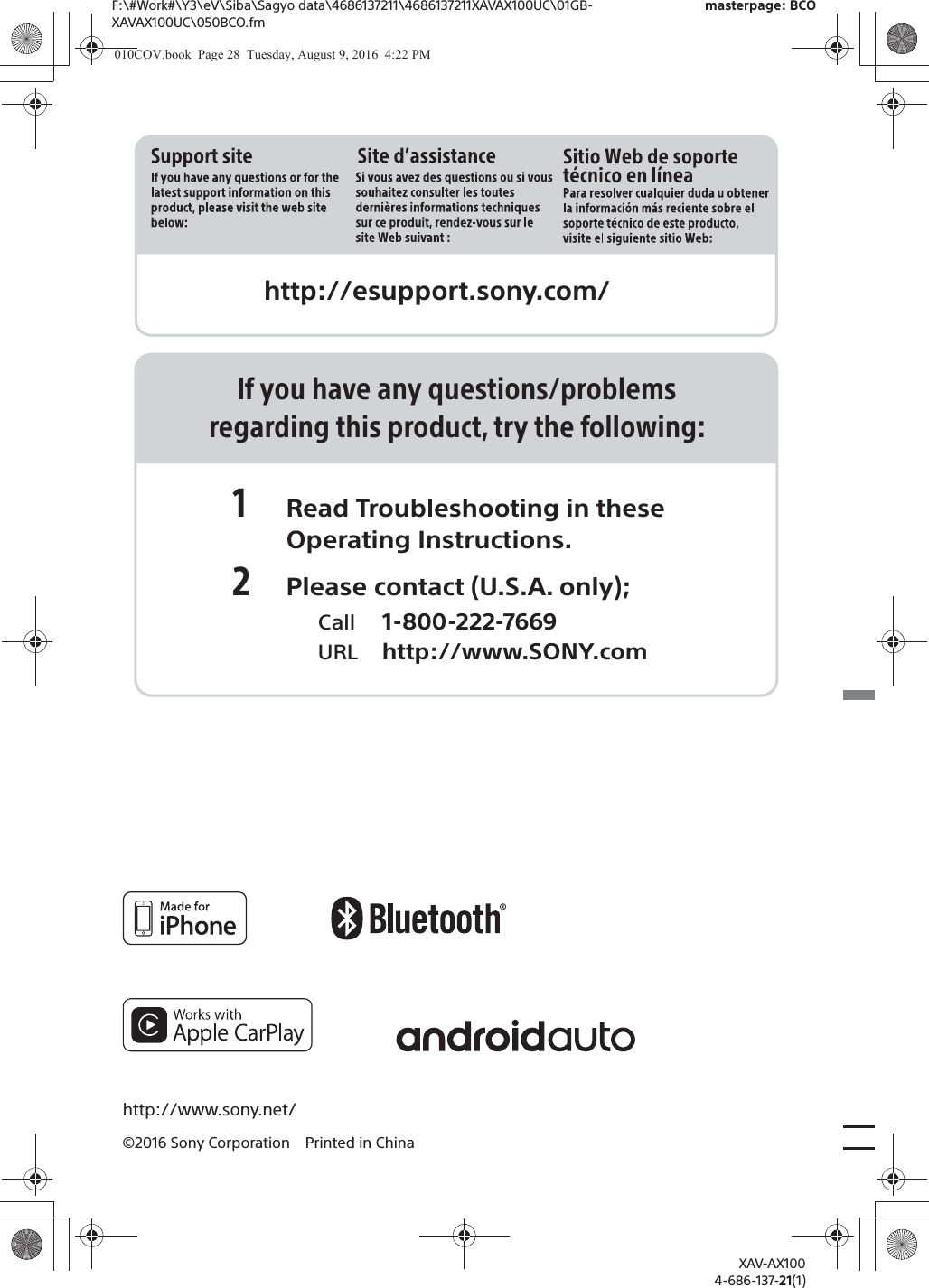 F:\#Work#\Y3\eV\Siba\Sagyo data\4686137211\4686137211XAVAX100UC\01GB-XAVAX100UC\050BCO.fmmasterpage: BCOXAV-AX1004-686-137-21(1)http://www.sony.net/&copy;2016 Sony Corporation Printed in Chinahttp://esupport.sony.com/If you have any questions/problemsregarding this product, try the following:1 Read Troubleshooting in these Operating Instructions.2 Please contact (U.S.A. only);  Call 1-800-222-7669  URL http://www.SONY.com010COV.book  Page 28  Tuesday, August 9, 2016  4:22 PM