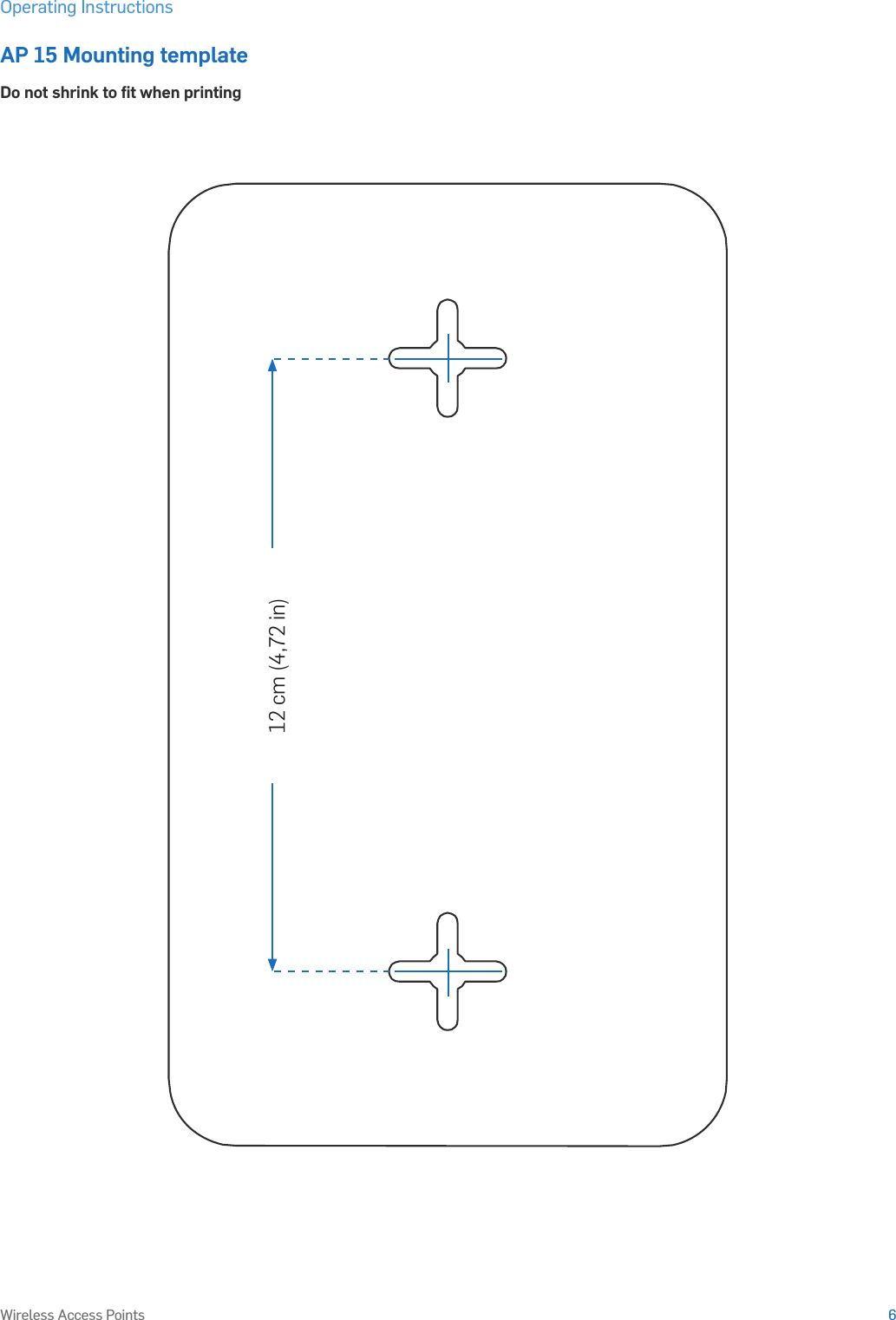 Operating Instructions6Wireless Access PointsAP 15 Mounting templateDo not shrink to ﬁt when printing12 cm (4,72 in)