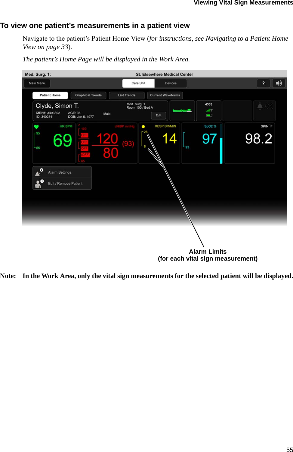 Viewing Vital Sign Measurements55To view one patient’s measurements in a patient viewNavigate to the patient’s Patient Home View (for instructions, see Navigating to a Patient Home View on page 33).The patient’s Home Page will be displayed in the Work Area.Note: In the Work Area, only the vital sign measurements for the selected patient will be displayed.Alarm Limits(for each vital sign measurement)