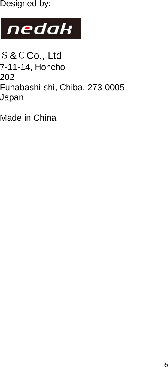 6Designed by:Ｓ&amp;ＣCo., Ltd7-11-14, Honcho202Funabashi-shi, Chiba, 273-0005JapanMade in China