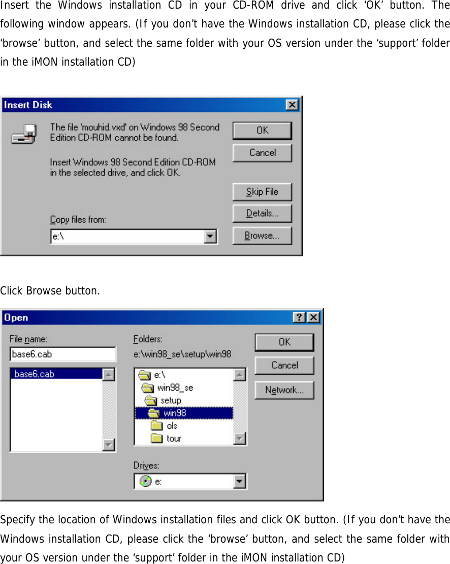 Insert the Windows installation CD in your CD-ROM drive and click &lsquo;OK&rsquo; button. The following window appears. (If you don&rsquo;t have the Windows installation CD, please click the &lsquo;browse&rsquo; button, and select the same folder with your OS version under the &lsquo;support&rsquo; folder in the iMON installation CD)    Click Browse button.  Specify the location of Windows installation files and click OK button. (If you don&rsquo;t have the Windows installation CD, please click the &lsquo;browse&rsquo; button, and select the same folder with your OS version under the &lsquo;support&rsquo; folder in the iMON installation CD)  
