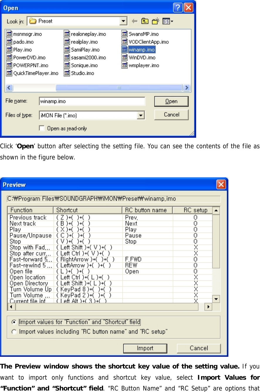  Click &lsquo;Open&rsquo; button after selecting the setting file. You can see the contents of the file as shown in the figure below.   The Preview window shows the shortcut key value of the setting value. If you want to import only functions and shortcut key value, select Import Values for &ldquo;Function&rdquo; and &ldquo;Shortcut&rdquo; field. &ldquo;RC Button Name&rdquo; and &ldquo;RC Setup&rdquo; are options that 