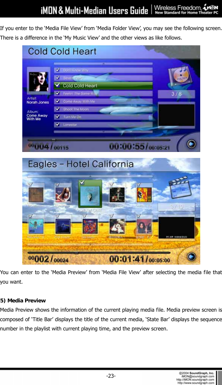     -23-If you enter to the &lsquo;Media File View&rsquo; from &lsquo;Media Folder View&rsquo;, you may see the following screen. There is a difference in the &lsquo;My Music View&rsquo; and the other views as like follows.     You can enter to the &lsquo;Media Preview&rsquo; from &lsquo;Media File View&rsquo; after selecting the media file that you want.    5) Media Preview Media Preview shows the information of the current playing media file. Media preview screen is composed of &lsquo;Title Bar&rsquo; displays the title of the current media, &lsquo;State Bar&rsquo; displays the sequence number in the playlist with current playing time, and the preview screen. 