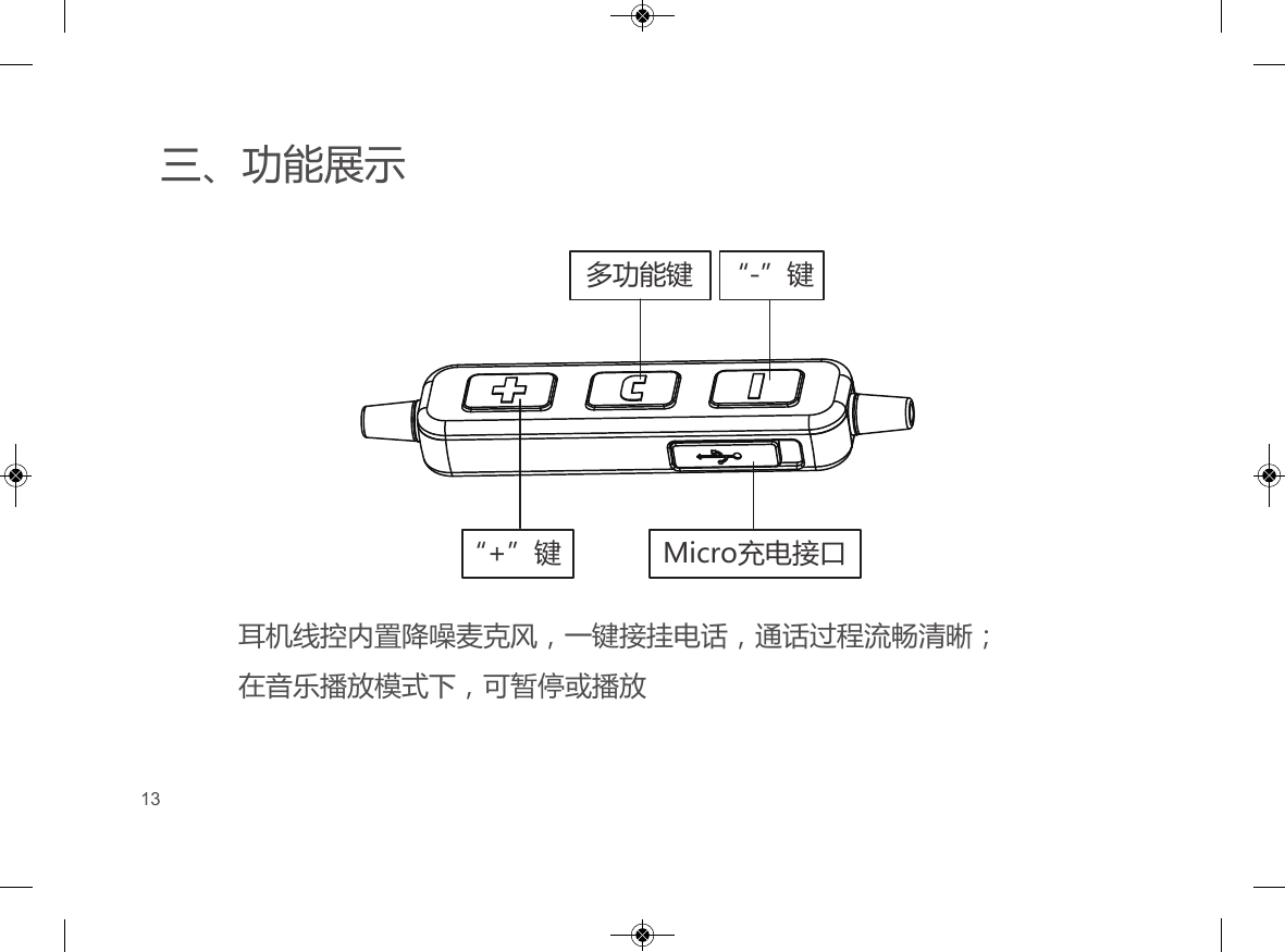三、功能展示耳机线控内置降噪麦克风，一键接挂电话，通话过程流畅清晰；在音乐播放模式下，可暂停或播放多功能键 &ldquo;-&rdquo;键&ldquo;+&rdquo;键 Micro充电接口13