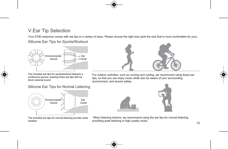 6LOLFRQH(DU7LSVIRU1RUPDO/LVWHQLQJ7KHLQFOXGHGHDUWLSVIRUQRUPDOOLVWHQLQJSURYLGHQRLVHLVRODWLRQ:KHQOLVWHQLQJLQGRRUVZHUHFRPPHQGXVLQJWKHHDUWLSVIRUQRUPDOOLVWHQLQJSURYLGLQJTXLHWOLVWHQLQJWRKLJKTXDOLW\PXVLF9(DU7LS6HOHFWLRQ<RXU67HDUSKRQHFRPHVZLWKHDUWLSVLQDYDULHW\RIVL]HV3OHDVHFKRRVHWKHULJKWVL]HSLFNWKHVL]HWKDWLVPRVWFRPIRUWDEOHIRU\RX6LOLFRQH(DU7LSVIRU6SRUWV:RUNRXW(QYLURQPHQWDO6RXQGEarCanal(QYLURQPHQWDO6RXQGEarCanal7KHLQFOXGHGHDUWLSVIRUVSRUWVZRUNRXWIHDWXUHVDFRQWLQXRXVJURRYHZHDULQJWKHVHHDUWLSVZLOOQRWEORFNH[WHUQDOVRXQG)RURXWGRRUDFWLYLWLHVVXFKDVUXQQLQJDQGF\FOLQJZHUHFRPPHQGXVLQJWKHVHHDUWLSVVRWKDW\RXFDQHQMR\PXVLFZKLOHDOVREHDZDUHRI\RXUVXUURXQGLQJHQYLURQPHQWDQGHQVXUHVDIHW\10