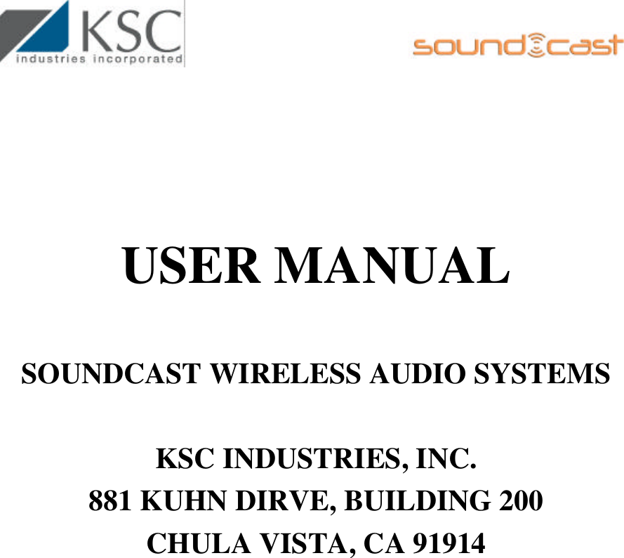                                                        USER MANUAL  SOUNDCAST WIRELESS AUDIO SYSTEMS  KSC INDUSTRIES, INC. 881 KUHN DIRVE, BUILDING 200 CHULA VISTA, CA 91914