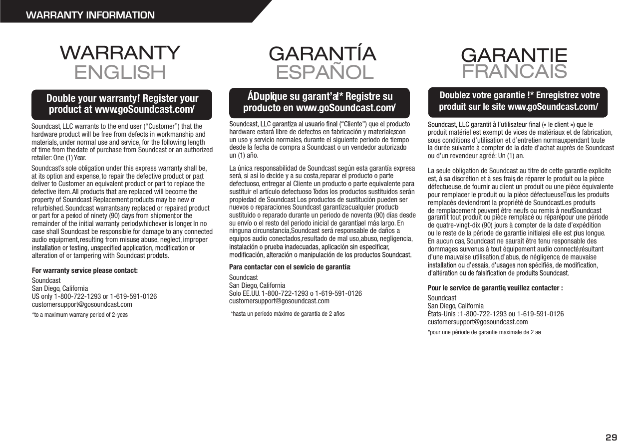 29WARRANTY INFORMATIONSoundcast, LLC warrants to the end user (“Customer”) that thehardware product will be free from defects in workmanship andmaterials, under normal use and service, for the following lengthof time from the date of purchase from Soundcast or an authorized retailer: One (1) Year.Soundcast’s sole obligation under this express warranty shall be,at its option and expense, to repair the defective product or part, deliver to Customer an equivalent product or part to replace thedefective item. All products that are replaced will become the property of Soundcast. Replacement products may be new or refurbished. Soundcast warrants any replaced or repaired product or part for a period of ninety (90) days from shipment, or the remainder of the initial warranty period, whichever is longer. In no case shall Soundcast be responsible for damage to any connectedaudio equipment, resulting from misuse, abuse, neglect, improper alteration of or tampering with Soundcast products.For warranty service please contact:Soundcast San Diego, CaliforniaUS only 1-800-722-1293 or 1-619-591-0126customersupport@gosoundcast.com*to a maximum warrany period of 2-yearsWARRANTY ENGLISHDouble your warranty!* Register yourproduct at www.goSoundcast.com/Double your warranty!* Register yourproduct at www.goSoundcast.com/ hardware estará libre de defectos en fabricación y materiales, con un uso y servicio normales, durante el siguiente periodo de tiempo desde la fecha de compra a Soundcast o un vendedor autorizado: un (1) año.La única responsabilidad de Soundcast según esta garantía expresa será, si así lo decide y a su costa, reparar el producto o parte defectuoso, entregar al Cliente un producto o parte equivalente para sustituir el artículo defectuoso. Todos los productos sustituidos serán propiedad de Soundcast. Los productos de sustitución pueden ser nuevos o reparaciones. Soundcast garantiza cualquier producto sustituido o reparado durante un periodo de noventa (90) días desde su envío o el resto del periodo inicial de garantía, el más largo. En ninguna circunstancia, Soundcast será responsable de daños a equipos audio conectados, resultado de mal uso, abuso, negligencia,Para contactar con el servicio de garantía:Soundcast San Diego, CaliforniaSolo EE.UU. 1-800-722-1293 o 1-619-591-0126 customersupport@gosoundcast.com *hasta un período máximo de garantía de 2 añosGARANTÍA ESPAÑOLÁDuplique su garant’a!* Registre suproducto en www.goSoundcast.com/ÁDuplique su garant’a!* Registre suproducto en www.goSoundcast.com/produit matériel est exempt de vices de matériaux et de fabrication,sous conditions d’utilisation et d’entretien normaux, pendant toute la durée suivante à compter de la date d’achat auprès de Soundcastou d’un revendeur agréé : Un (1) an.La seule obligation de Soundcast au titre de cette garantie expliciteest, à sa discrétion et à ses frais, de réparer le produit ou la piècedéfectueuse, de fournir au client un produit ou une pièce équivalentepour remplacer le produit ou la pièce défectueuse. Tous les produitsremplacés deviendront la propriété de Soundcast. Les produitsde remplacement peuvent être neufs ou remis à neuf. Soundcast garantit tout produit ou pièce remplacé ou réparé, pour une périodede quatre-vingt-dix (90) jours à compter de la date d’expédition ou le reste de la période de garantie initiale, si elle est plus longue. En aucun cas, Soundcast ne saurait être tenu responsable desdommages survenus à tout équipement audio connecté, résultantd’une mauvaise utilisation, d’abus, de négligence, de mauvaise Pour le service de garantie, veuillez contacter :Soundcast San Diego, CaliforniaÉtats-Unis : 1-800-722-1293 ou 1-619-591-0126customersupport@gosoundcast.com*pour une période de garantie maximale de 2 ansGARANTIE FRANCAISDoublez votre garantie !* Enregistrez votre produit sur le site www.goSoundcast.com/