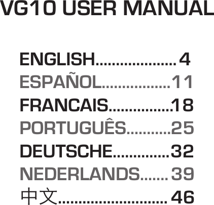 VG10 USER MANUAL     ENGLISH....................4    ESPAÑOL.................11    FRANCAIS................18    PORTUGUÊS...........25    DEUTSCHE..............32         NEDERLANDS.......39    中文........................... 46