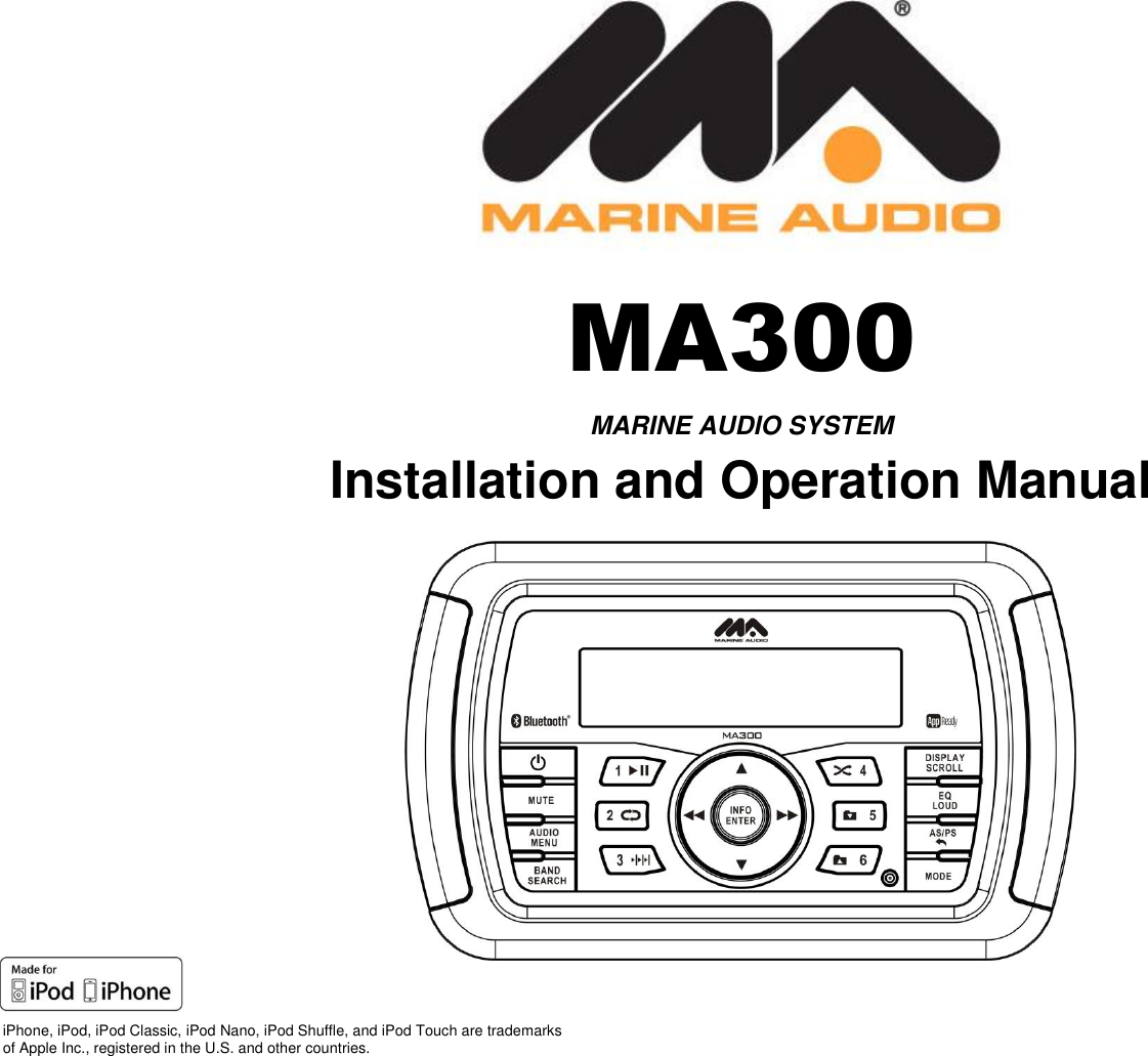  MA300 MARINE AUDIO SYSTEM Installation and Operation Manual       iPhone, iPod, iPod Classic, iPod Nano, iPod Shuffle, and iPod Touch are trademarks of Apple Inc., registered in the U.S. and other countries. 