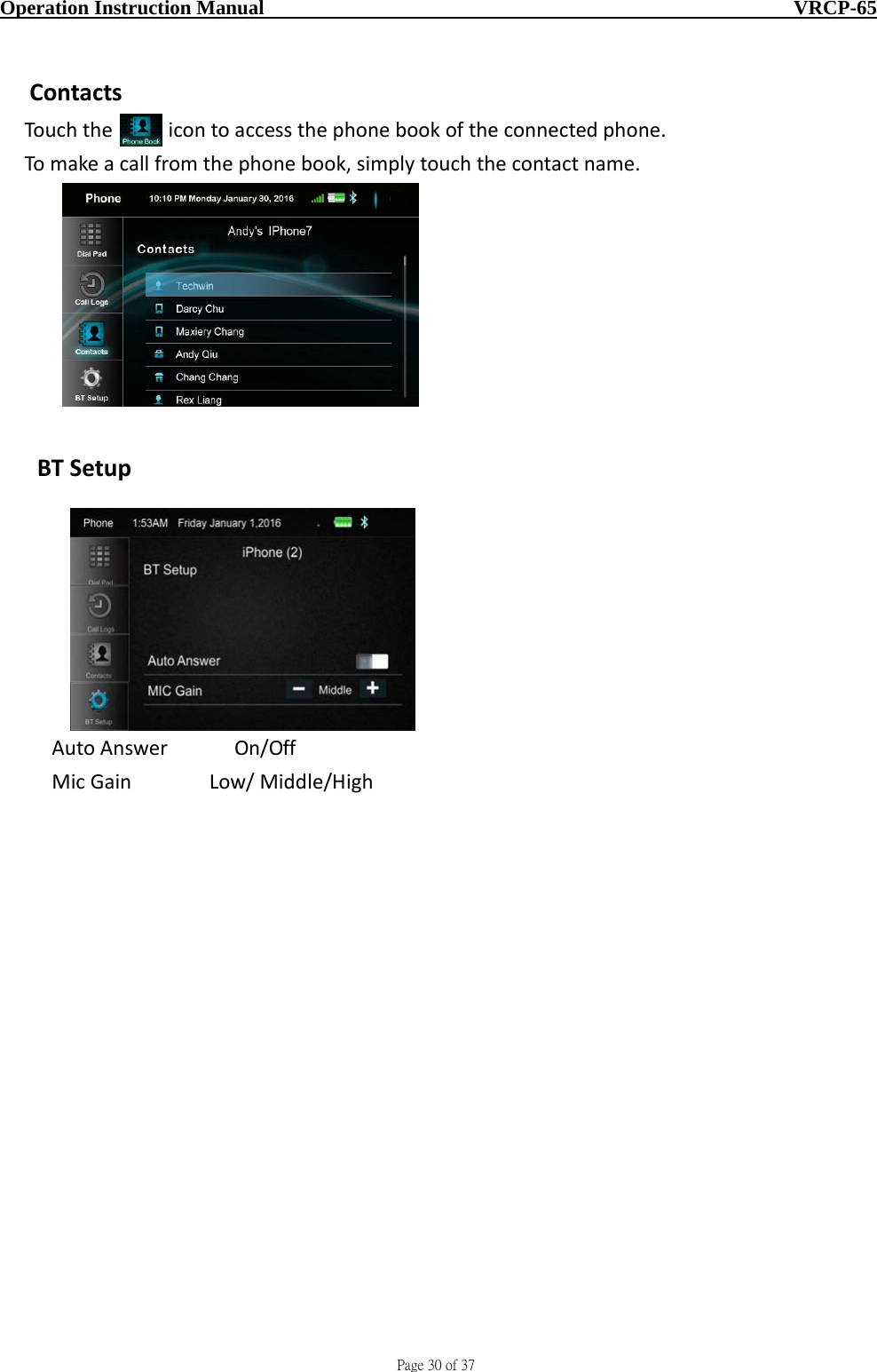                                     Page 30 of 37  Operation Instruction Manual                                                    VRCP-65 ContactsTouchtheicontoaccessthephonebookoftheconnectedphone.Tomakeacallfromthephonebook,simplytouchthecontactname.BTSetup   AutoAnswer   On/Off   MicGain   Low/Middle/High