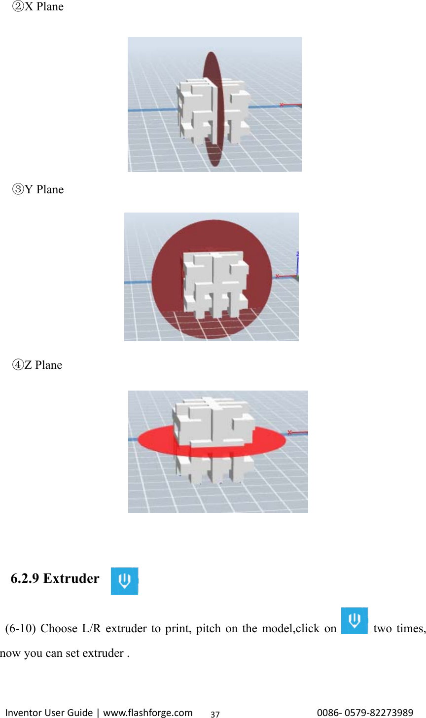                                                                                                                                                             InventorUserGuide|www.flashforge.com0086‐0579‐8227398937   X Plane②         Y③ Plane    Z Plane④        6.2.9 Extruder    (6-10) Choose L/R extruder to print, pitch on the model,click on      two times, now you can set extruder .    
