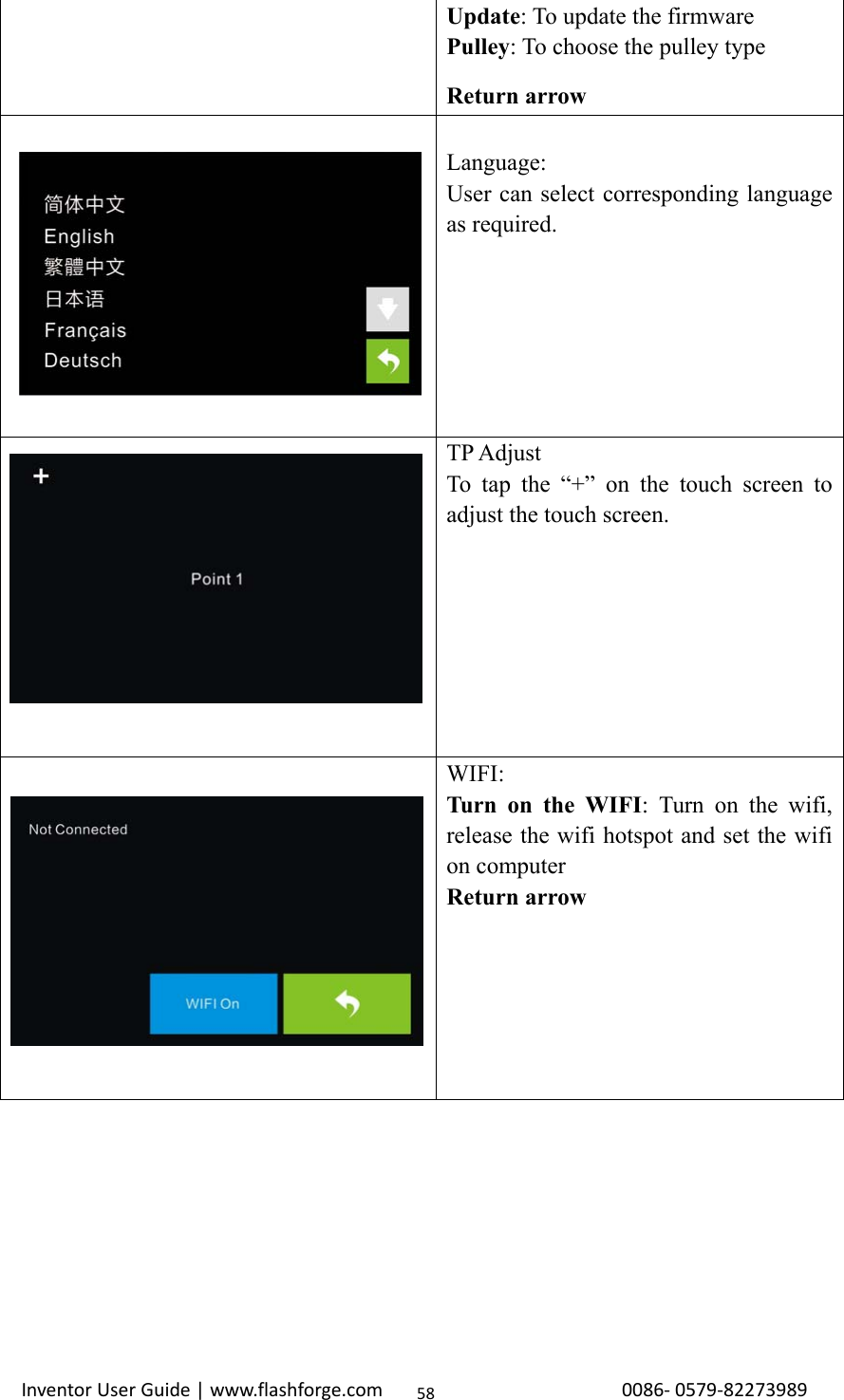                                                                                                                                                             InventorUserGuide|www.flashforge.com0086‐0579‐8227398958Update: To update the firmware Pulley: To choose the pulley type Return arrow        Language: User can select corresponding language as required.  TP Adjust To tap the “+” on the touch screen to adjust the touch screen.    WIFI: Turn on the WIFI: Turn on the wifi, release the wifi hotspot and set the wifi on computer Return arrow 