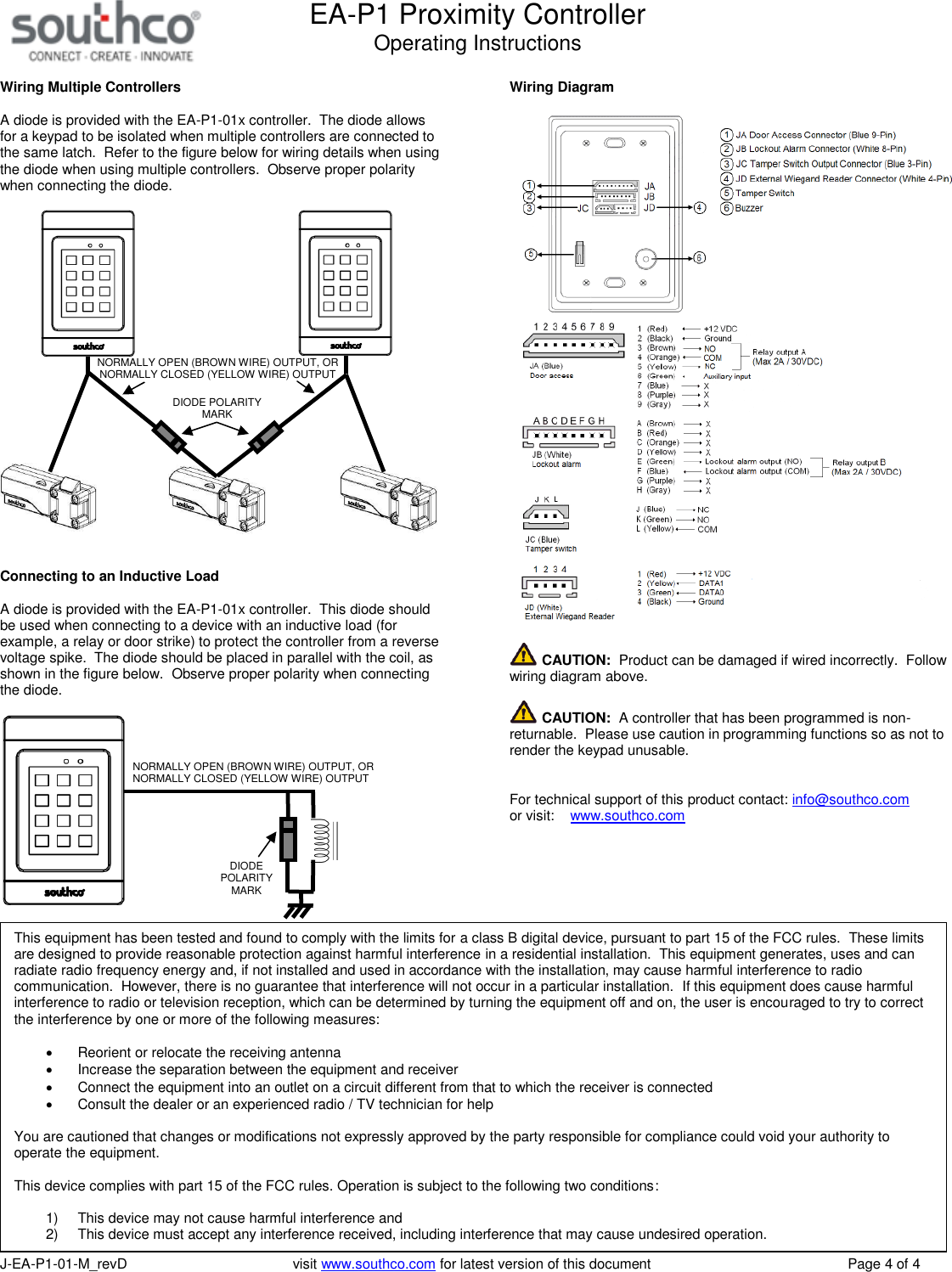 EA-P1 Proximity ControllerOperating InstructionsJ-EA-P1-01-M_revD visit www.southco.com for latest version of this document Page 4 of 4Wiring Multiple ControllersA diode is provided with the EA-P1-01x controller. The diode allowsfor a keypad to be isolated when multiple controllers are connected tothe same latch. Refer to the figure below for wiring details when usingthe diode when using multiple controllers. Observe proper polaritywhen connecting the diode.Connecting to an Inductive LoadA diode is provided with the EA-P1-01x controller. This diode shouldbe used when connecting to a device with an inductive load (forexample, a relay or door strike) to protect the controller from a reversevoltage spike. The diode should be placed in parallel with the coil, asshown in the figure below. Observe proper polarity when connectingthe diode.Wiring DiagramCAUTION: Product can be damaged if wired incorrectly. Followwiring diagram above.CAUTION: A controller that has been programmed is non-returnable. Please use caution in programming functions so as not torender the keypad unusable.For technical support of this product contact: info@southco.comor visit: www.southco.comNORMALLY OPEN (BROWN WIRE) OUTPUT, ORNORMALLY CLOSED (YELLOW WIRE) OUTPUTDIODE POLARITYMARKNORMALLY OPEN (BROWN WIRE) OUTPUT, ORNORMALLY CLOSED (YELLOW WIRE) OUTPUTDIODEPOLARITYMARKThis equipment has been tested and found to comply with the limits for a class B digital device, pursuant to part 15 of the FCC rules. These limitsare designed to provide reasonable protection against harmful interference in a residential installation. This equipment generates, uses and canradiate radio frequency energy and, if not installed and used in accordance with the installation, may cause harmful interference to radiocommunication. However, there is no guarantee that interference will not occur in a particular installation. If this equipment does cause harmfulinterference to radio or television reception, which can be determined by turning the equipment off and on, the user is encouraged to try to correctthe interference by one or more of the following measures:Reorient or relocate the receiving antennaIncrease the separation between the equipment and receiverConnect the equipment into an outlet on a circuit different from that to which the receiver is connectedConsult the dealer or an experienced radio / TV technician for helpYou are cautioned that changes or modifications not expressly approved by the party responsible for compliance could void your authority tooperate the equipment.This device complies with part 15 of the FCC rules. Operation is subject to the following two conditions:1) This device may not cause harmful interference and2) This device must accept any interference received, including interference that may cause undesired operation.