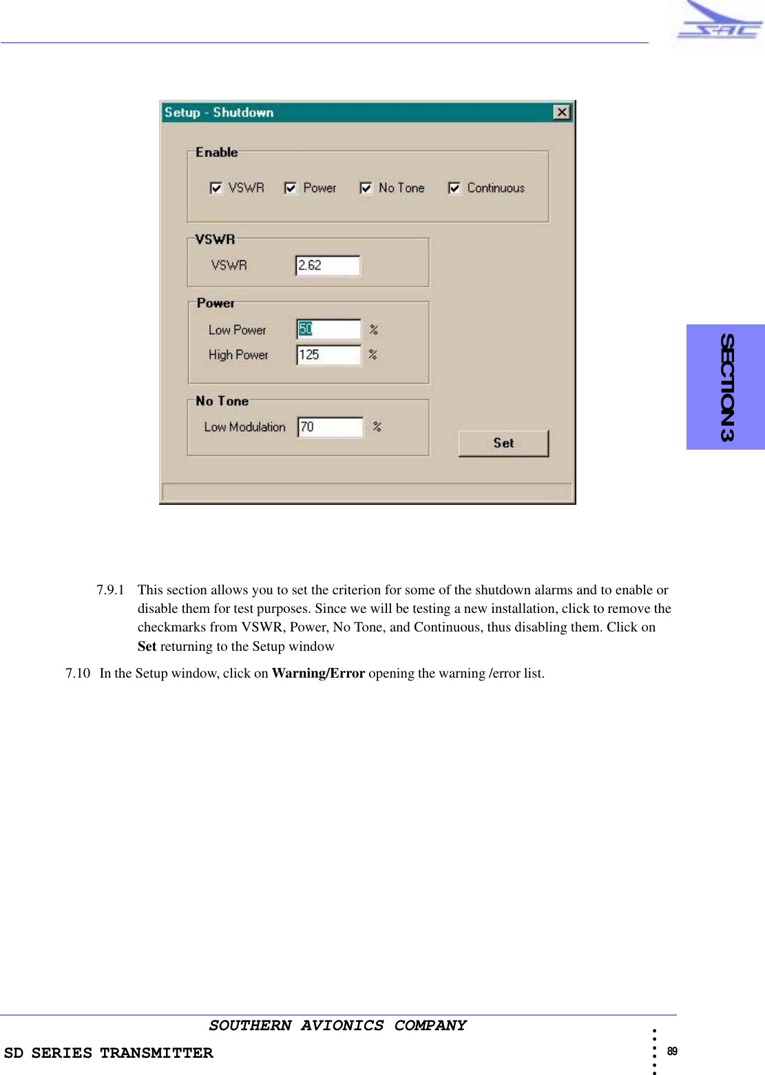 SD SERIES TRANSMITTER                                                                                                                                                                                            89 • • • •••SOUTHERN AVIONICS COMPANY    SECTION 37.9.1 This section allows you to set the criterion for some of the shutdown alarms and to enable or disable them for test purposes. Since we will be testing a new installation, click to remove the checkmarks from VSWR, Power, No Tone, and Continuous, thus disabling them. Click on Set returning to the Setup window7.10  In the Setup window, click on Warning/Error opening the warning /error list.                                         