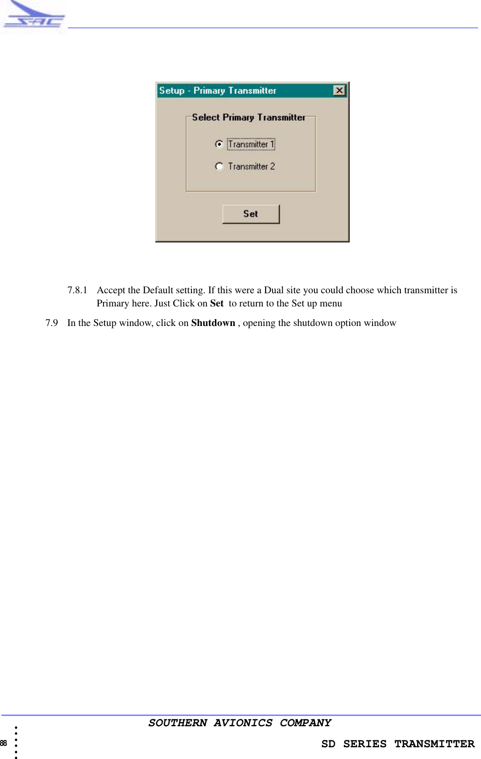                    SD SERIES TRANSMITTER88 • • • •••SOUTHERN AVIONICS COMPANY7.8.1 Accept the Default setting. If this were a Dual site you could choose which transmitter is Primary here. Just Click on Set  to return to the Set up menu   7.9 In the Setup window, click on Shutdown , opening the shutdown option window 