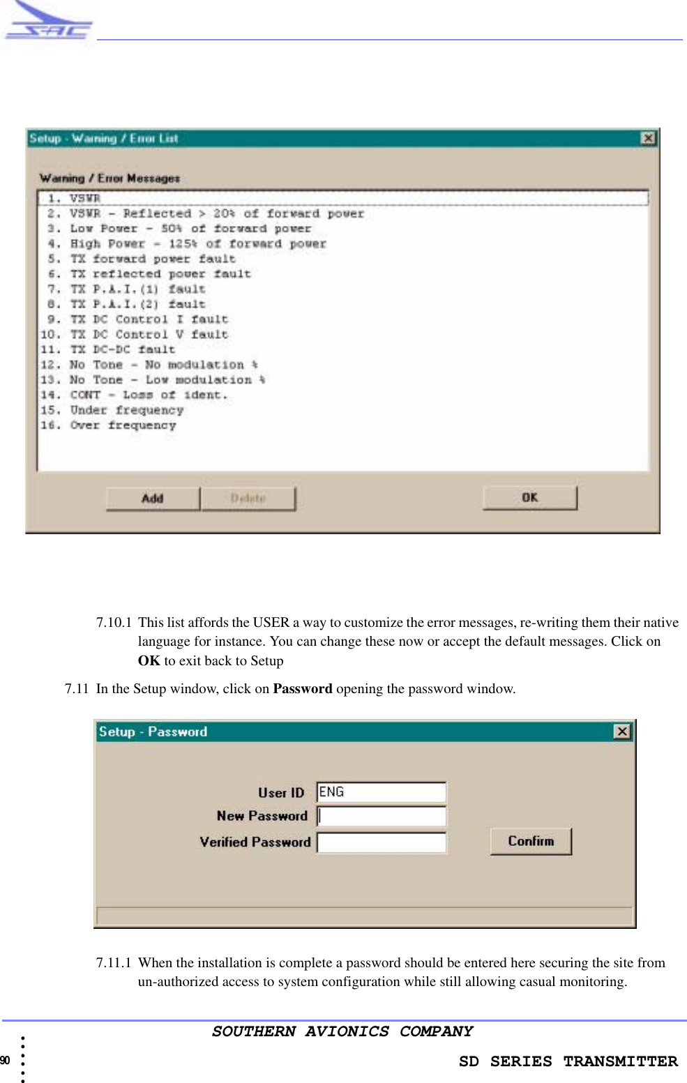                    SD SERIES TRANSMITTER90 • • • •••SOUTHERN AVIONICS COMPANY7.10.1 This list affords the USER a way to customize the error messages, re-writing them their native language for instance. You can change these now or accept the default messages. Click on OK to exit back to Setup7.11 In the Setup window, click on Password opening the password window.7.11.1 When the installation is complete a password should be entered here securing the site from un-authorized access to system configuration while still allowing casual monitoring. 