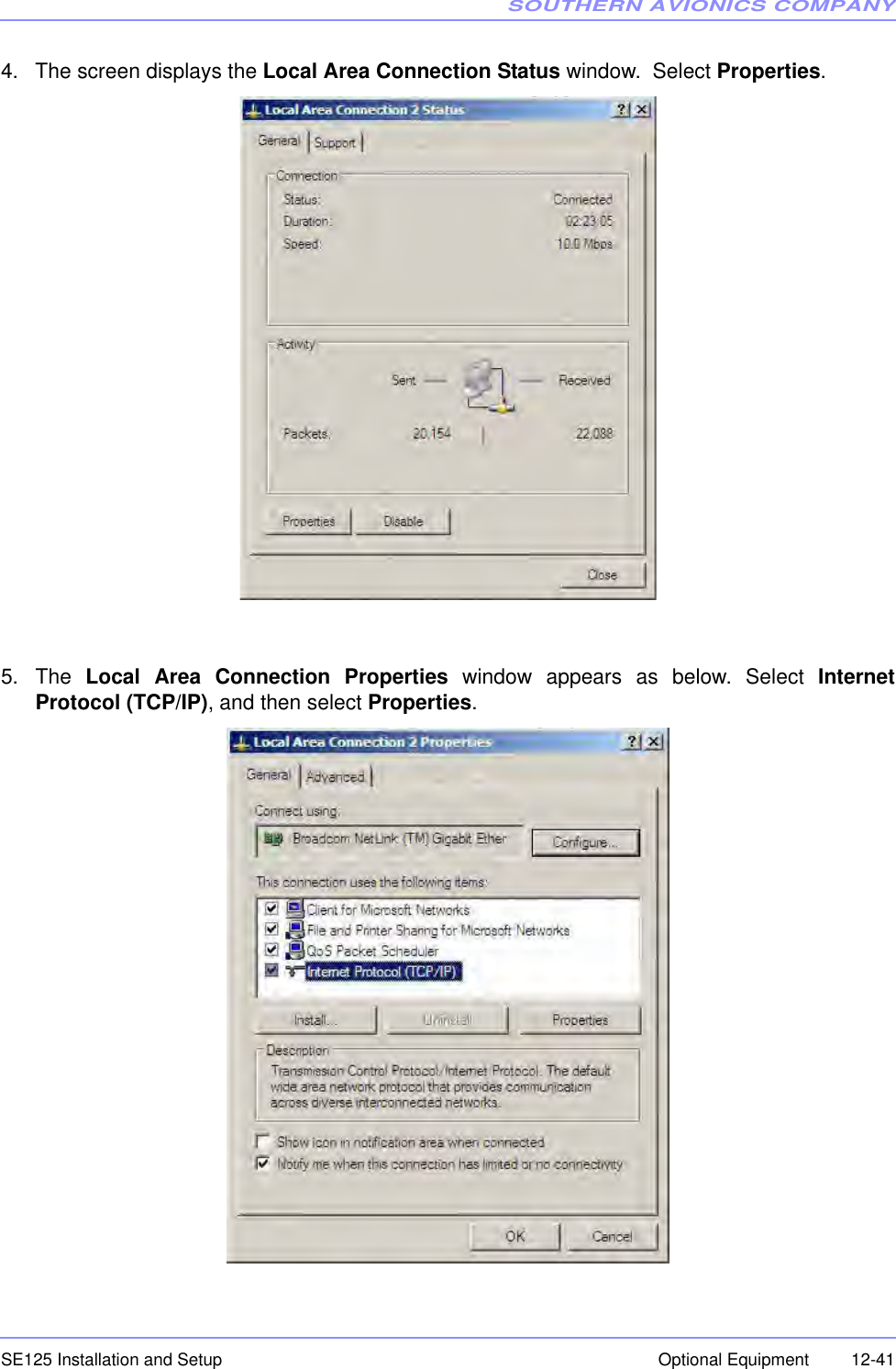 SOUTHERN AVIONICS COMPANYSE125 Installation and Setup  12-41Optional Equipment4. The screen displays the Local Area Connection Status window.  Select Properties.5. The  Local Area Connection Properties window appears as below. Select InternetProtocol (TCP/IP), and then select Properties.