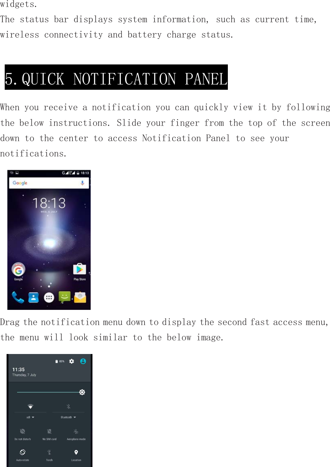 widgets. The status bar displays system information, such as current time, wireless connectivity and battery charge status.  When you receive a notification you can quickly view it by following the below instructions. Slide your finger from the top of the screen down to the center to access Notification Panel to see your notifications.   Drag the notification menu down to display the second fast access menu, the menu will look similar to the below image.  5.QUICK NOTIFICATION PANEL 