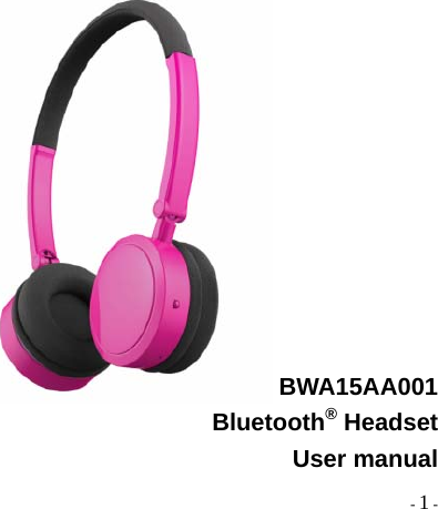  - 1 -            BWA15AA001 Bluetooth® Headset User manual   