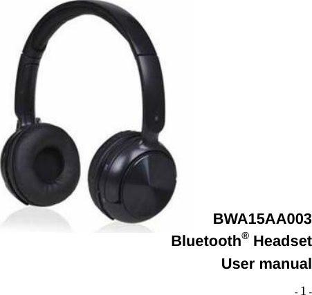  - 1 -            BWA15AA003 Bluetooth® Headset User manual   