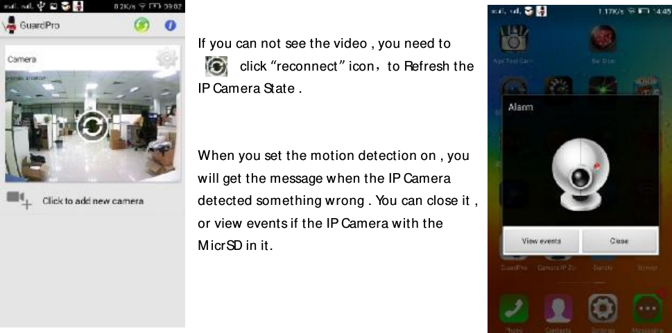    If you can not see the video , you need to click “reconnect” icon，to Refresh the IP Camera State .   When you set the motion detection on , you will get the message when the IP Camera detected something wrong . You can close it , or view events if the IP Camera with the MicrSD in it.                                    