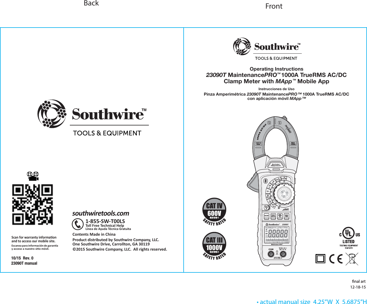 • actual manual size  4.25”W  X  5.6875”HFrontBack10/15  Rev. 023090T manualContents Made in ChinaProduct distributed by Southwire Company, LLC.One Southwire Drive, Carrollton, GA 30119©2015 Southwire Company, LLC.  All rights reserved.southwiretools.com1-855-SW-T00LSToll Free Technical HelpLínea de Ayuda Técnica GratuitaScan for warranty informaonand to access our mobile site.Escanea para información de garanay acceso a nuestro sio móvil. UL61010-1Operating Instructions23090T MaintenancePRO™ 1000A TrueRMS AC/DCClamp Meter with MApp™ Mobile AppInstrucciones de UsoPinza Amperimétrica 23090T MaintenancePRO™ 1000A TrueRMS AC/DCcon aplicación móvil MApp™nal art12-18-15