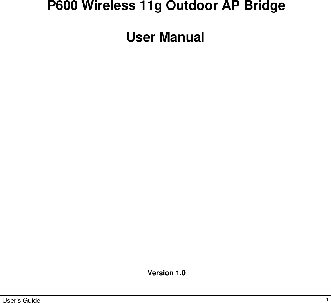                                                                                                                                                                                                                                                                                                                                                                                                              P600 Wireless 11g Outdoor AP Bridge  User Manual                             Version 1.0  User’s Guide   1 