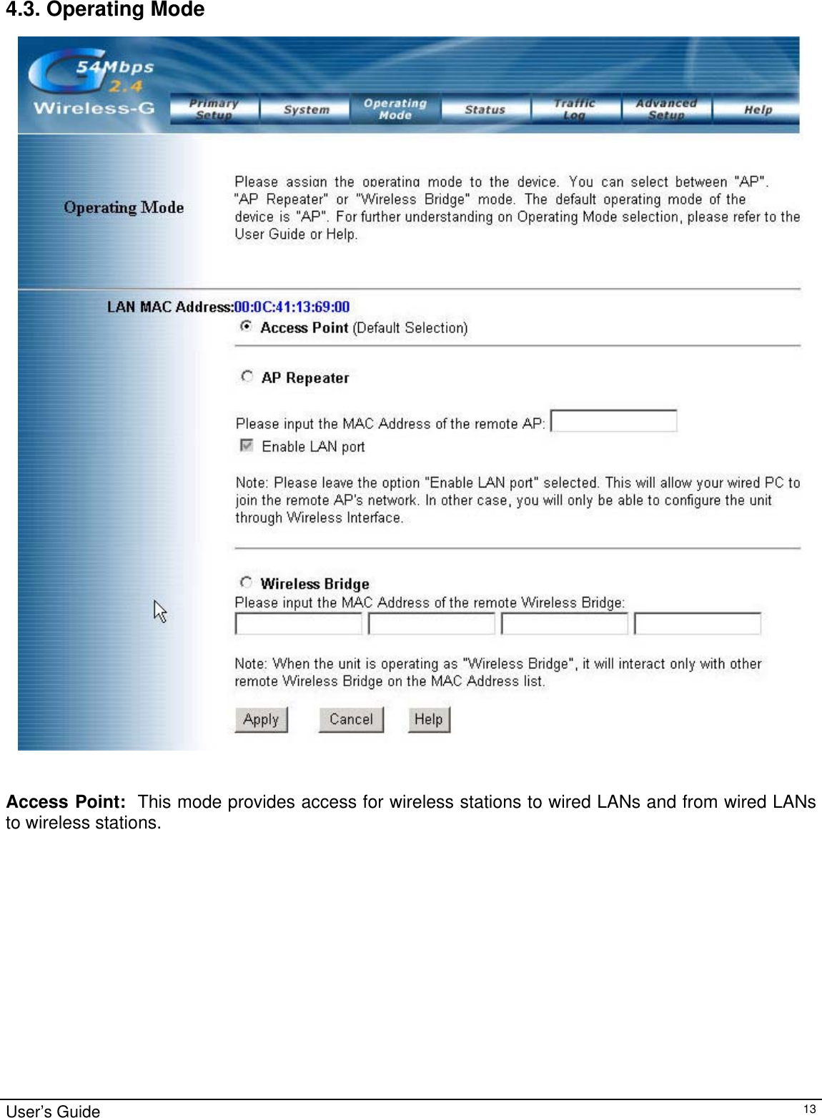                                                                                                                                                                                                                                                                                                                                                                                           4.3. Operating Mode    Access Point:  This mode provides access for wireless stations to wired LANs and from wired LANs to wireless stations.  User’s Guide   13